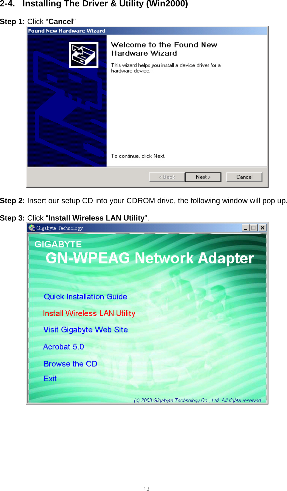 12  2-4.  Installing The Driver &amp; Utility (Win2000)  Step 1: Click “Cancel”           Step 2: Insert our setup CD into your CDROM drive, the following window will pop up.  Step 3: Click “Install Wireless LAN Utility”.           