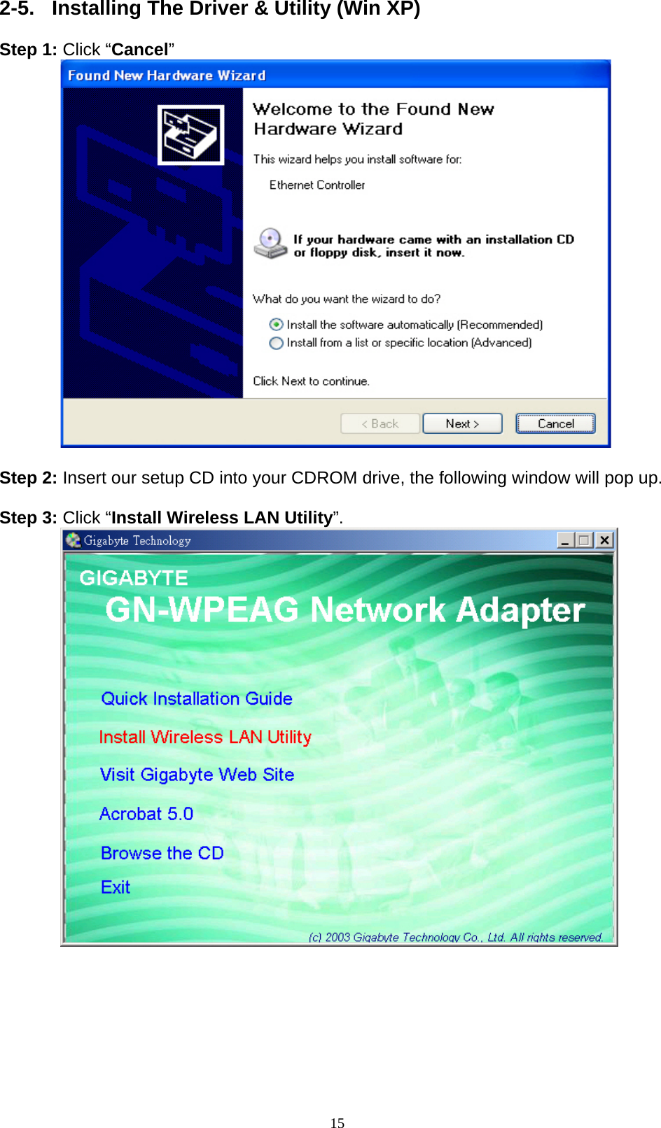 15  2-5.  Installing The Driver &amp; Utility (Win XP)  Step 1: Click “Cancel”   Step 2: Insert our setup CD into your CDROM drive, the following window will pop up.  Step 3: Click “Install Wireless LAN Utility”.           