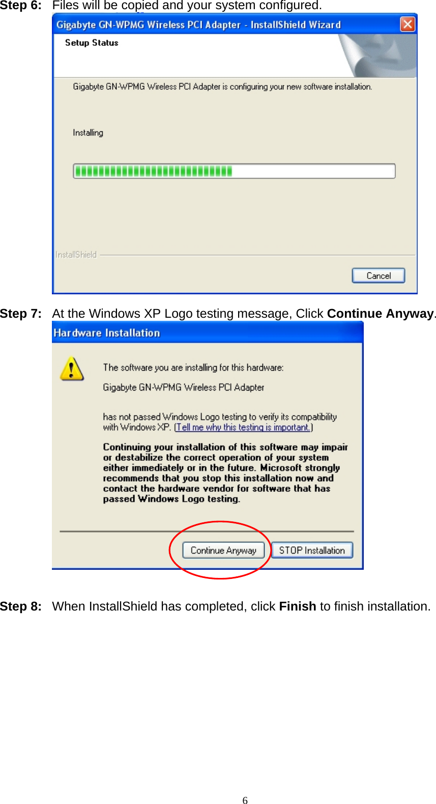 Step 6:  Files will be copied and your system configured.   Step 7:  At the Windows XP Logo testing message, Click Continue Anyway.    Step 8:  When InstallShield has completed, click Finish to finish installation.  6   
