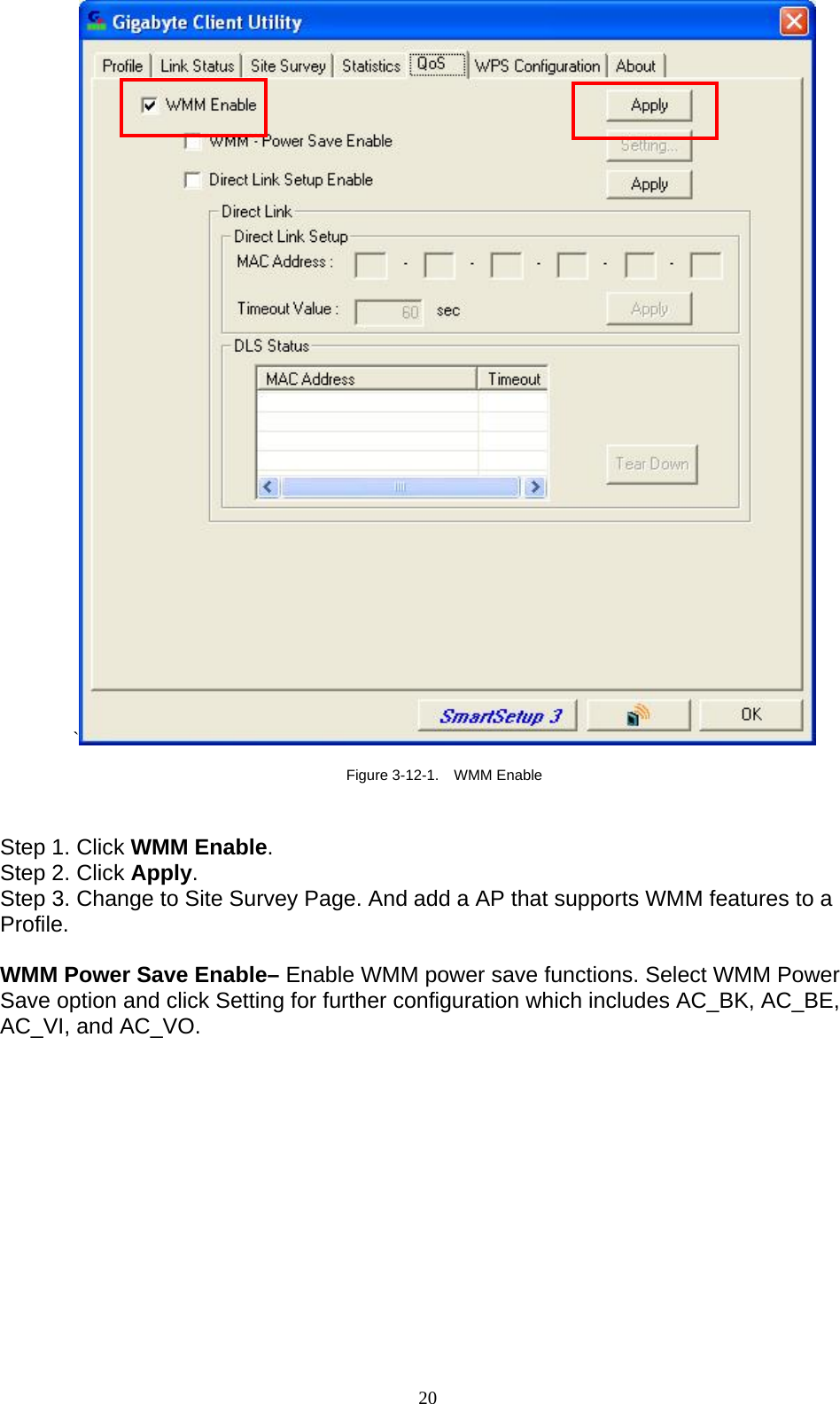 `  Figure 3-12-1.    WMM Enable   Step 1. Click WMM Enable.  Step 2. Click Apply. Step 3. Change to Site Survey Page. And add a AP that supports WMM features to a Profile.  WMM Power Save Enable– Enable WMM power save functions. Select WMM Power Save option and click Setting for further configuration which includes AC_BK, AC_BE, AC_VI, and AC_VO.  20   