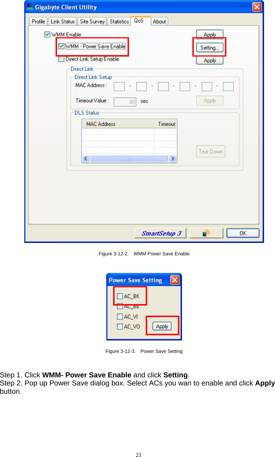   Figure 3-12-2.    WMM Power Save Enable     Figure 3-12-3.    Power Save Setting   Step 1. Click WMM- Power Save Enable and click Setting.  Step 2. Pop up Power Save dialog box. Select ACs you wan to enable and click Apply button.  21   
