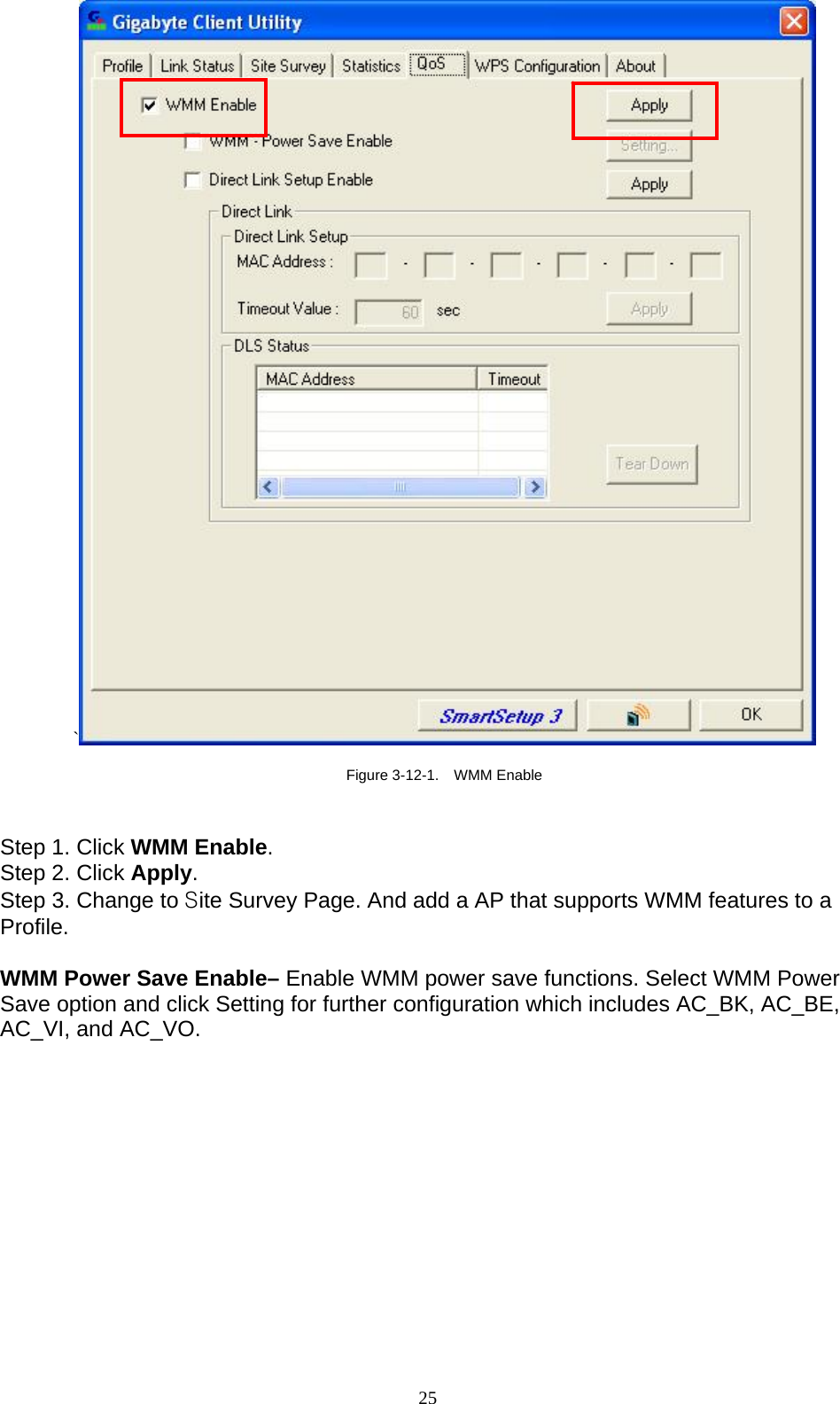 25   `  Figure 3-12-1.    WMM Enable   Step 1. Click WMM Enable.  Step 2. Click Apply. Step 3. Change to Site Survey Page. And add a AP that supports WMM features to a Profile.  WMM Power Save Enable– Enable WMM power save functions. Select WMM Power Save option and click Setting for further configuration which includes AC_BK, AC_BE, AC_VI, and AC_VO.  