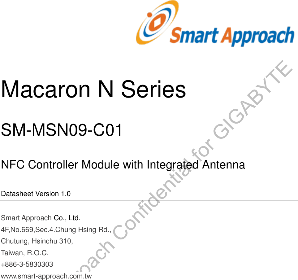    Macaron N Series SM-MSN09-C01   NFC Controller Module with Integrated Antenna Datasheet Version 1.0 Smart Approach Co., Ltd. 4F,No.669,Sec.4.Chung Hsing Rd., Chutung, Hsinchu 310, Taiwan, R.O.C.  +886-3-5830303 www.smart-approach.com.tw 