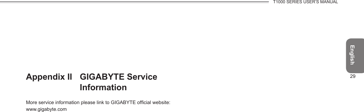 EnglishT1000 SERIES USER’S MANUAL29Appendix II   GIGABYTE Service InformationMore service information please link to GIGABYTE ofcial website:www.gigabyte.com