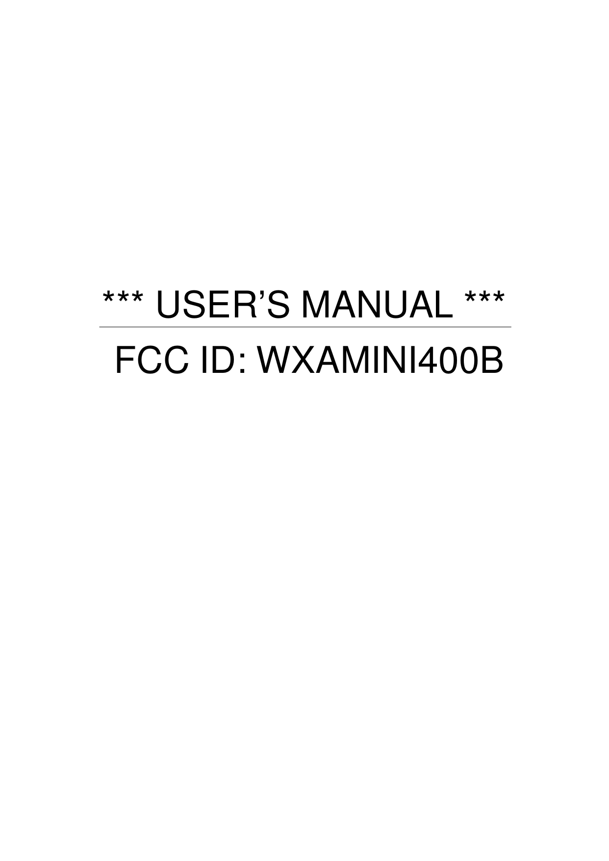            *** USER’S MANUAL *** FCC ID: WXAMINI400B 