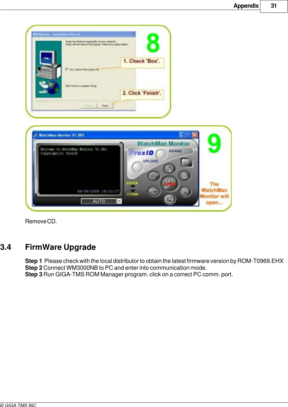 Appendix 31© GIGA-TMS INC.Remove CD.3.4 FirmWare UpgradeStep 1  Please check with the local distributor to obtain the latest firmware version by ROM-T0969.EHX Step 2 Connect WM3000NB to PC and enter into communication mode.Step 3 Run GIGA-TMS ROM Manager program. click on a correct PC comm. port.