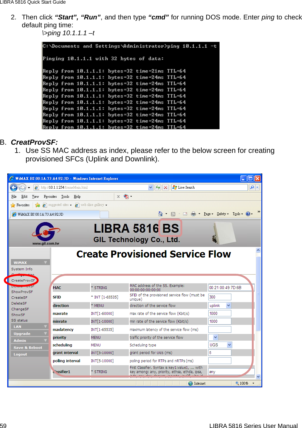 LIBRA 5816 Quick Start Guide 59                                                                  LIBRA 5816 Series User Manual 2. Then click “Start”, “Run”, and then type “cmd” for running DOS mode. Enter ping to check default ping time: \&gt;ping 10.1.1.1 –t             B.  CreatProvSF:  1.  Use SS MAC address as index, please refer to the below screen for creating provisioned SFCs (Uplink and Downlink).                               