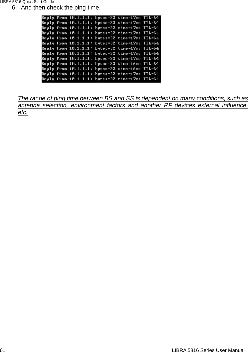 LIBRA 5816 Quick Start Guide 61                                                                  LIBRA 5816 Series User Manual6.  And then check the ping time.             The range of ping time between BS and SS is dependent on many conditions, such as antenna selection, environment factors and another RF devices external influence, etc.                                  