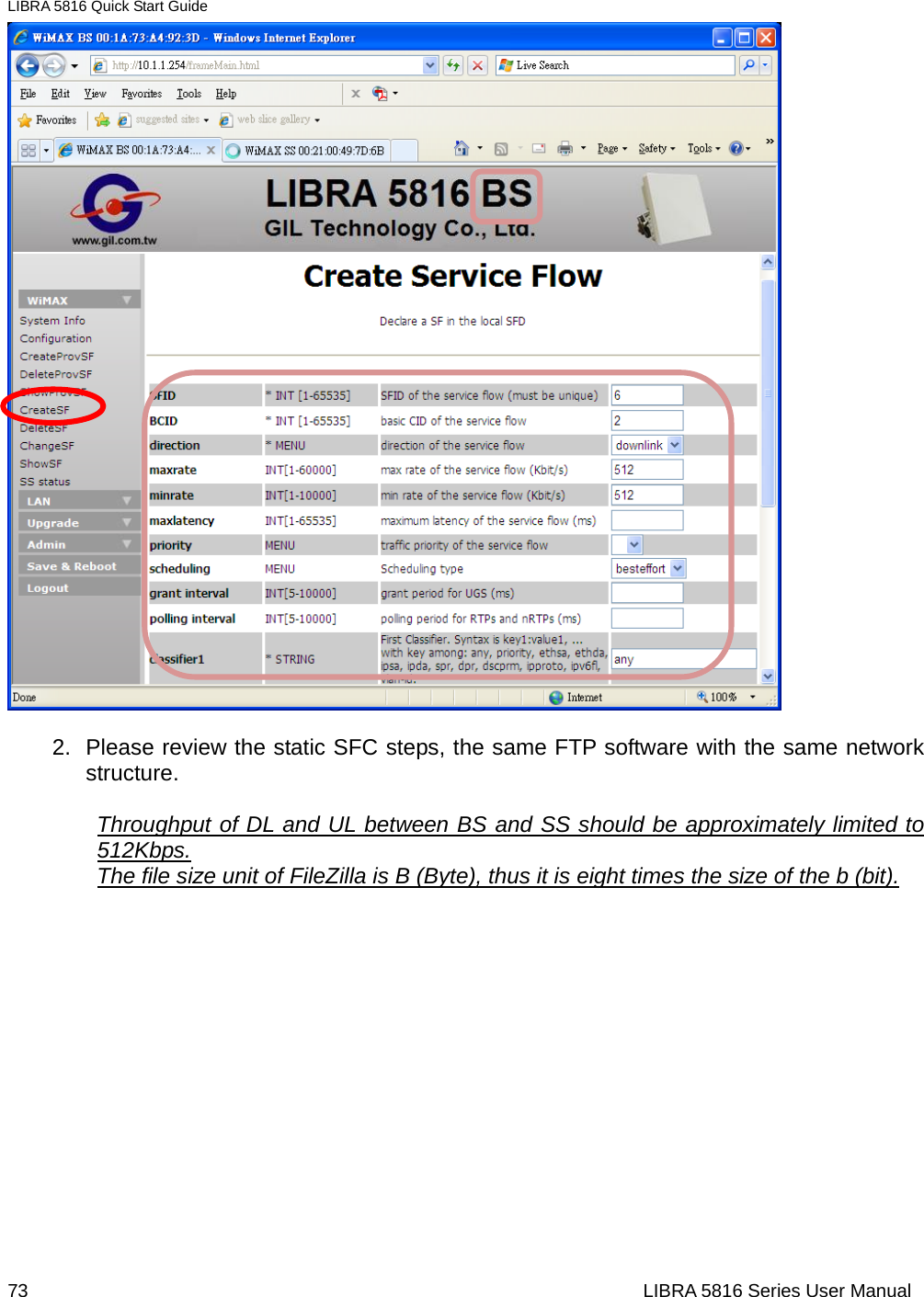 LIBRA 5816 Quick Start Guide 73                                                                  LIBRA 5816 Series User Manual                            2.  Please review the static SFC steps, the same FTP software with the same network structure.  Throughput of DL and UL between BS and SS should be approximately limited to 512Kbps. The file size unit of FileZilla is B (Byte), thus it is eight times the size of the b (bit).  