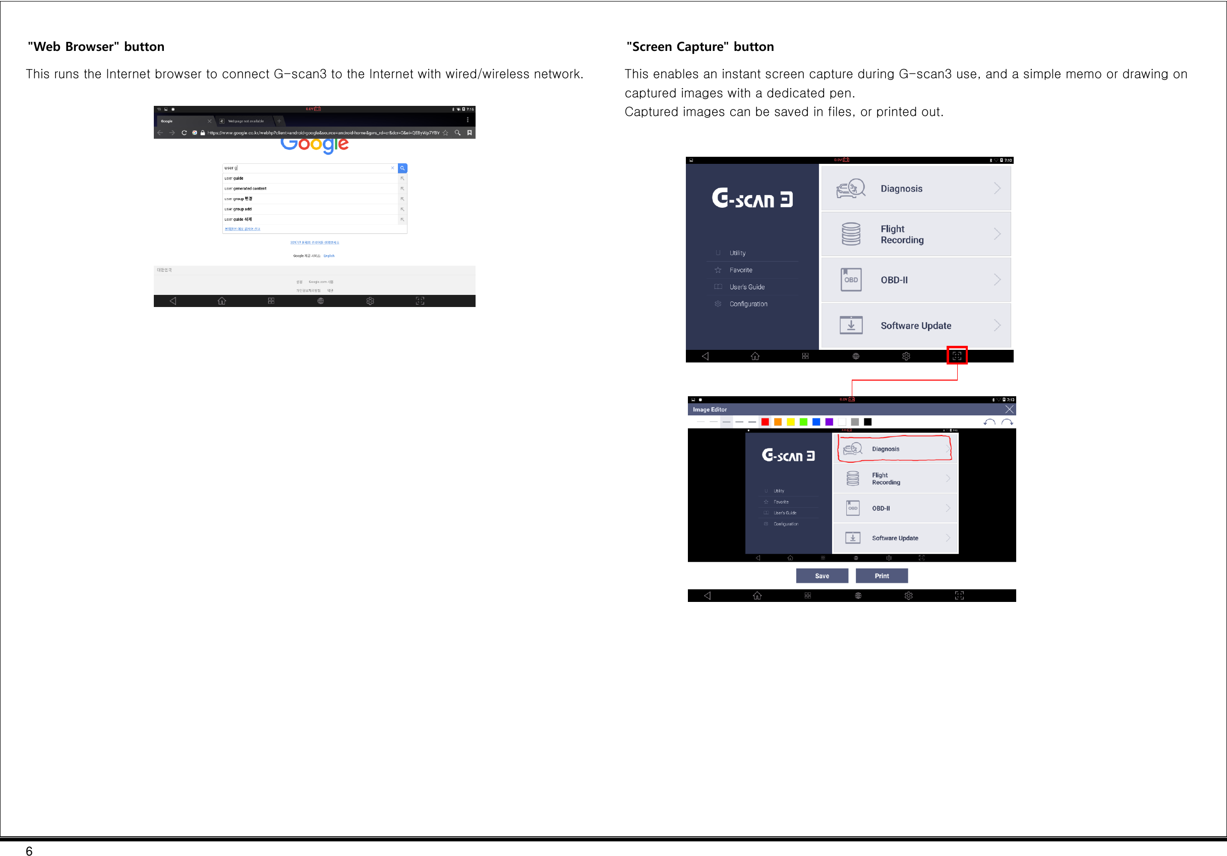 6  &quot;Web Browser&quot; button This runs the Internet browser to connect G-scan3 to the Internet with wired/wireless network.                             &quot;Screen Capture&quot; button This enables an instant screen capture during G-scan3 use, and a simple memo or drawing on captured images with a dedicated pen. Captured images can be saved in files, or printed out.      
