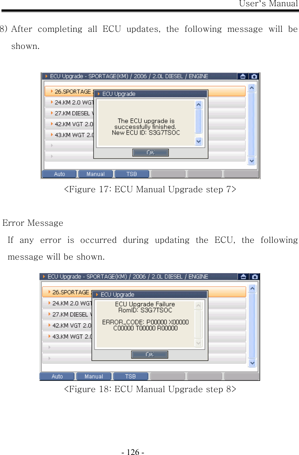 User’s Manual  - 126 -  8) After  completing  all  ECU  updates,  the  following  message  will  be shown.   &lt;Figure 17: ECU Manual Upgrade step 7&gt;  Error Message If any error is occurred during updating the ECU, the following message will be shown.   &lt;Figure 18: ECU Manual Upgrade step 8&gt;  