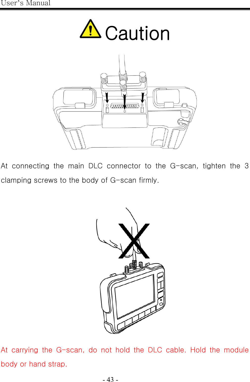 User’s Manual  - 43 -     Caution    At  connecting  the  main  DLC  connector  to  the  G-scan,  tighten  the 3 clamping screws to the body of G-scan firmly.   At carrying the G-scan, do not hold the DLC cable. Hold the module body or hand strap. 