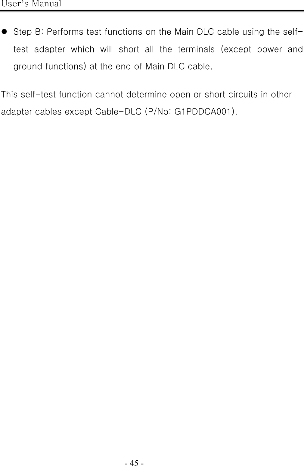 User’s Manual  - 45 -    z Step B: Performs test functions on the Main DLC cable using the self-test  adapter  which  will  short  all  the  terminals  (except  power  and ground functions) at the end of Main DLC cable.  This self-test function cannot determine open or short circuits in other   adapter cables except Cable-DLC (P/No: G1PDDCA001).   