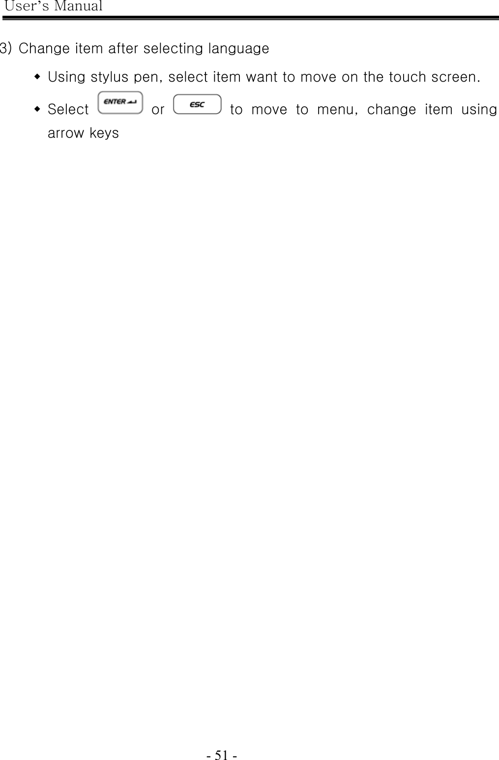 User’s Manual  - 51 -    3) Change item after selecting language  Using stylus pen, select item want to move on the touch screen.  Select   or    to  move  to  menu,  change  item  using arrow keys 