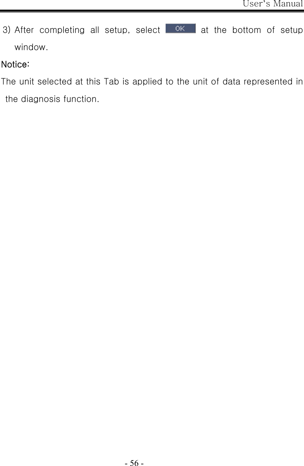 User’s Manual  - 56 -  3) After  completing  all  setup,  select    at  the  bottom  of  setup window. Notice: The unit selected at this Tab is applied to the unit of data represented in the diagnosis function.   