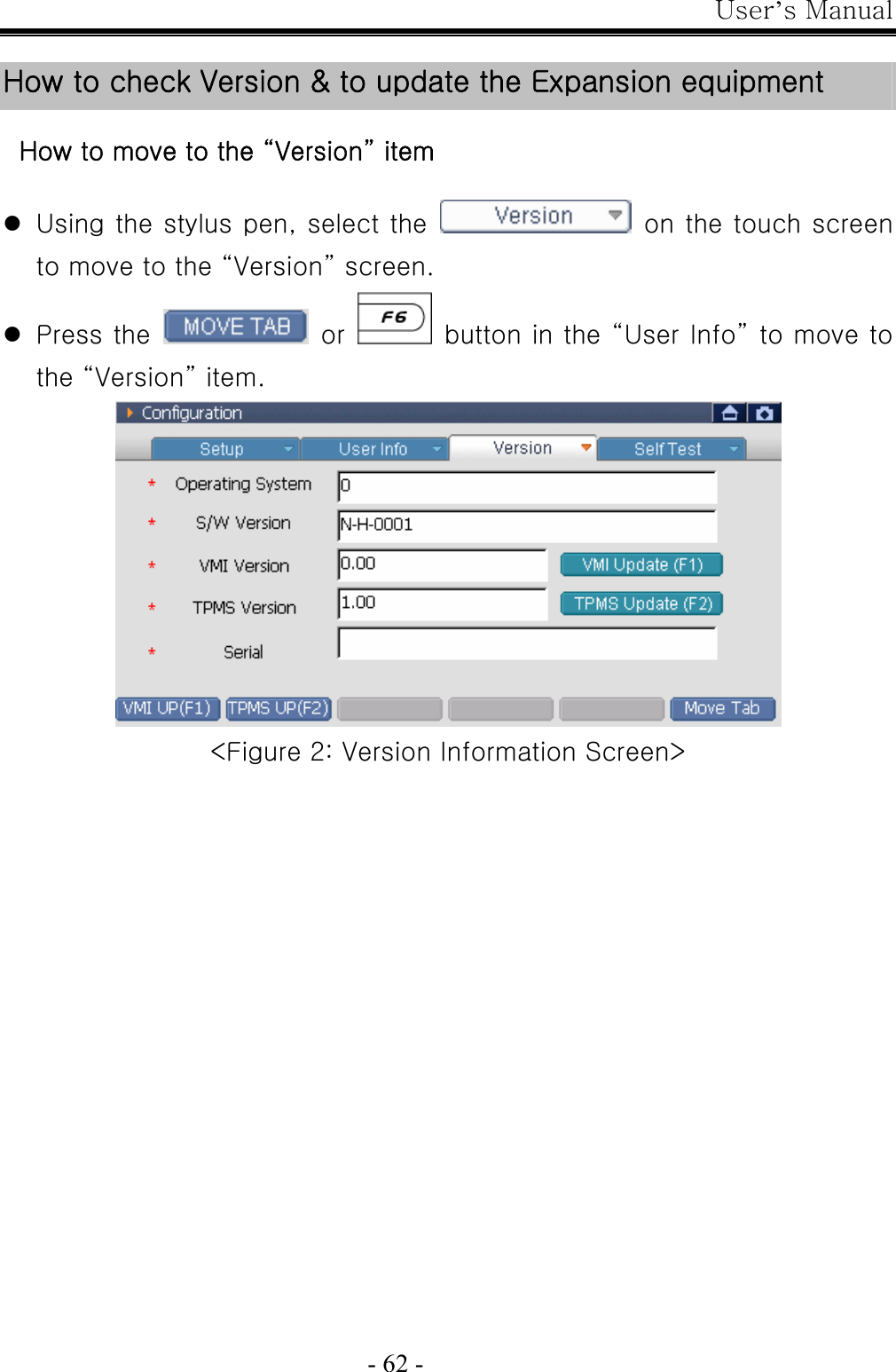 User’s Manual  - 62 -  How to check Version &amp; to update the Expansion equipment  How to move to the “Version” item  z Using the stylus pen, select the    on the touch screen to move to the “Version” screen. z Press the   or   button in the “User Info” to move to the “Version” item.  &lt;Figure 2: Version Information Screen&gt; 