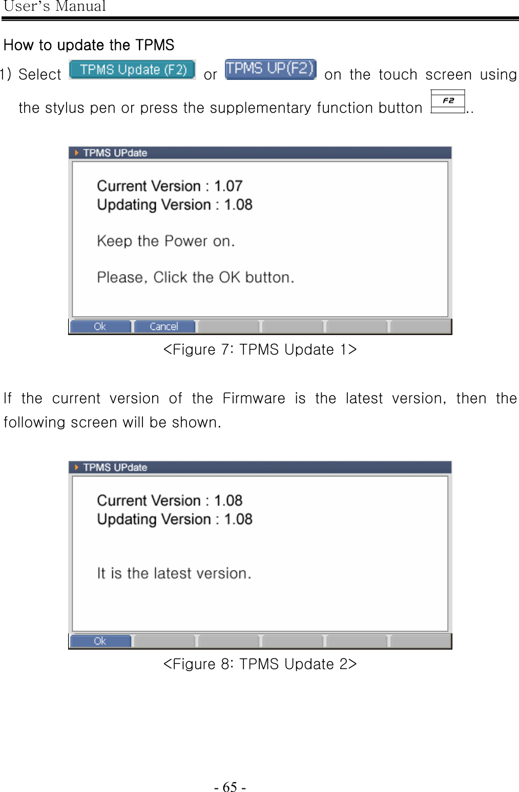 User’s Manual  - 65 -    How to update the TPMS 1) Select   or    on  the  touch  screen  using the stylus pen or press the supplementary function button  ..   &lt;Figure 7: TPMS Update 1&gt;  If the current version of the Firmware is the latest version, then  the following screen will be shown.   &lt;Figure 8: TPMS Update 2&gt; 