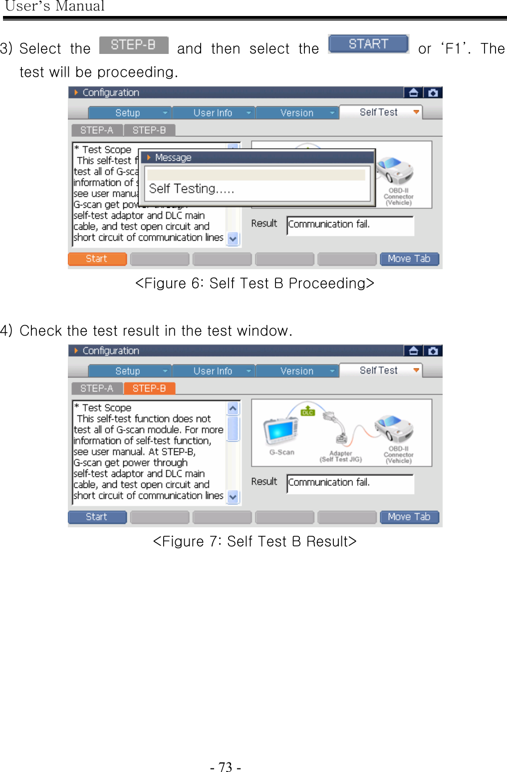 User’s Manual  - 73 -    3) Select  the    and  then  select  the    or  ‘F1’.  The test will be proceeding.  &lt;Figure 6: Self Test B Proceeding&gt;  4) Check the test result in the test window.  &lt;Figure 7: Self Test B Result&gt; 