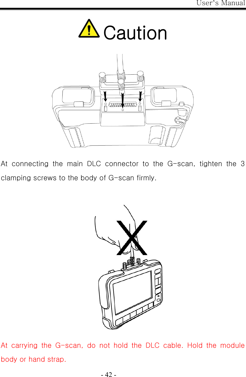 User’s Manual  - 42 -   Caution    At  connecting  the  main  DLC  connector  to  the  G-scan,  tighten  the 3 clamping screws to the body of G-scan firmly.   At carrying the G-scan, do not hold the DLC cable. Hold the module body or hand strap. 