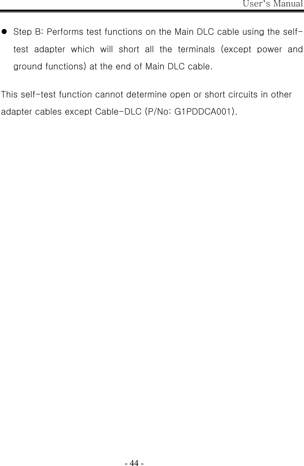 User’s Manual  - 44 -  z Step B: Performs test functions on the Main DLC cable using the self-test  adapter  which  will  short  all  the  terminals  (except  power  and ground functions) at the end of Main DLC cable.  This self-test function cannot determine open or short circuits in other   adapter cables except Cable-DLC (P/No: G1PDDCA001).   