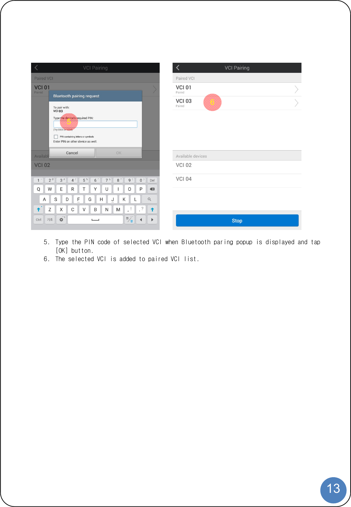  13    5. Type the PIN code of selected VCI when Bluetooth paring popup is displayed and tap [OK] button. 6. The selected VCI is added to paired VCI list. 65 