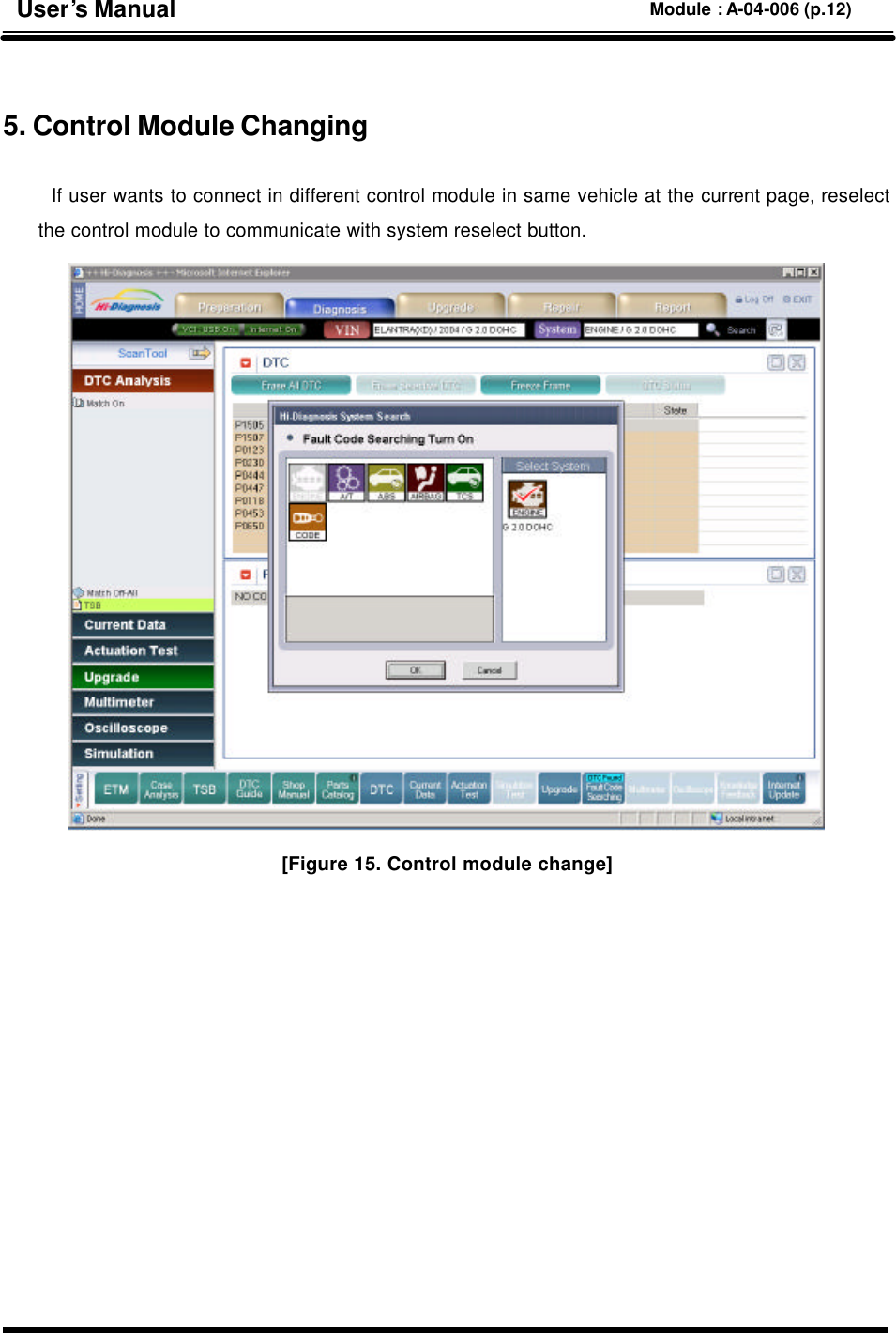   5. Control Module Changing    If user wants to connect in different control module in same vehicle at the current page, reselect the control module to communicate with system reselect button.  [Figure 15. Control module change]             User’s Manual Module : A-04-006 (p.12) 