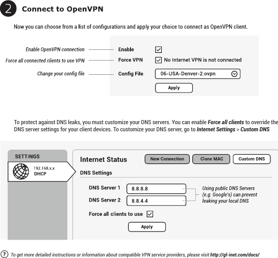 To protect against DNS leaks, you must customize your DNS servers. You can enable Force all clients to override the DNS server settings for your client devices. To customize your DNS server, go to Internet Settings &gt; Custom DNSTo get more detailed instructions or information about compatible VPN service providers, please visit http://gl-inet.com/docs/