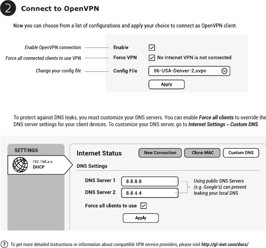 To protect against DNS leaks, you must customize your DNS servers. You can enable Force all clients to override the DNS server settings for your client devices. To customize your DNS server, go to Internet Settings &gt; Custom DNSTo get more detailed instructions or information about compatible VPN service providers, please visit http://gl-inet.com/docs/