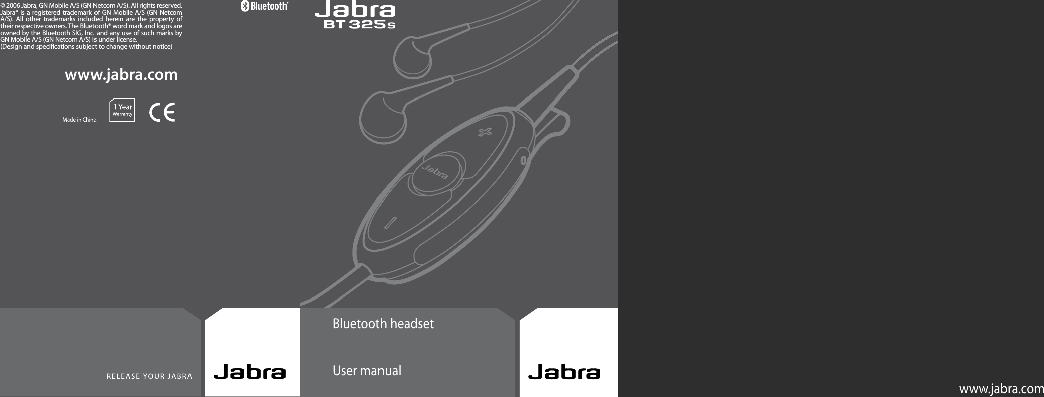 Bluetooth headsetUser manualwww.jabra.comwww.jabra.com© 2006 Jabra, GN Mobile A/S (GN Netcom A/S). All rights reserved. Jabra® is a registered trademark of GN Mobile A/S  (GN Netcom A/S).  All  other  trademarks  included  herein  are  the  property  of their respective owners. The Bluetooth® word mark and logos are owned by the Bluetooth SIG, Inc. and any use of such marks by GN Mobile A/S (GN Netcom A/S) is under license.(Design and specifications subject to change without notice)