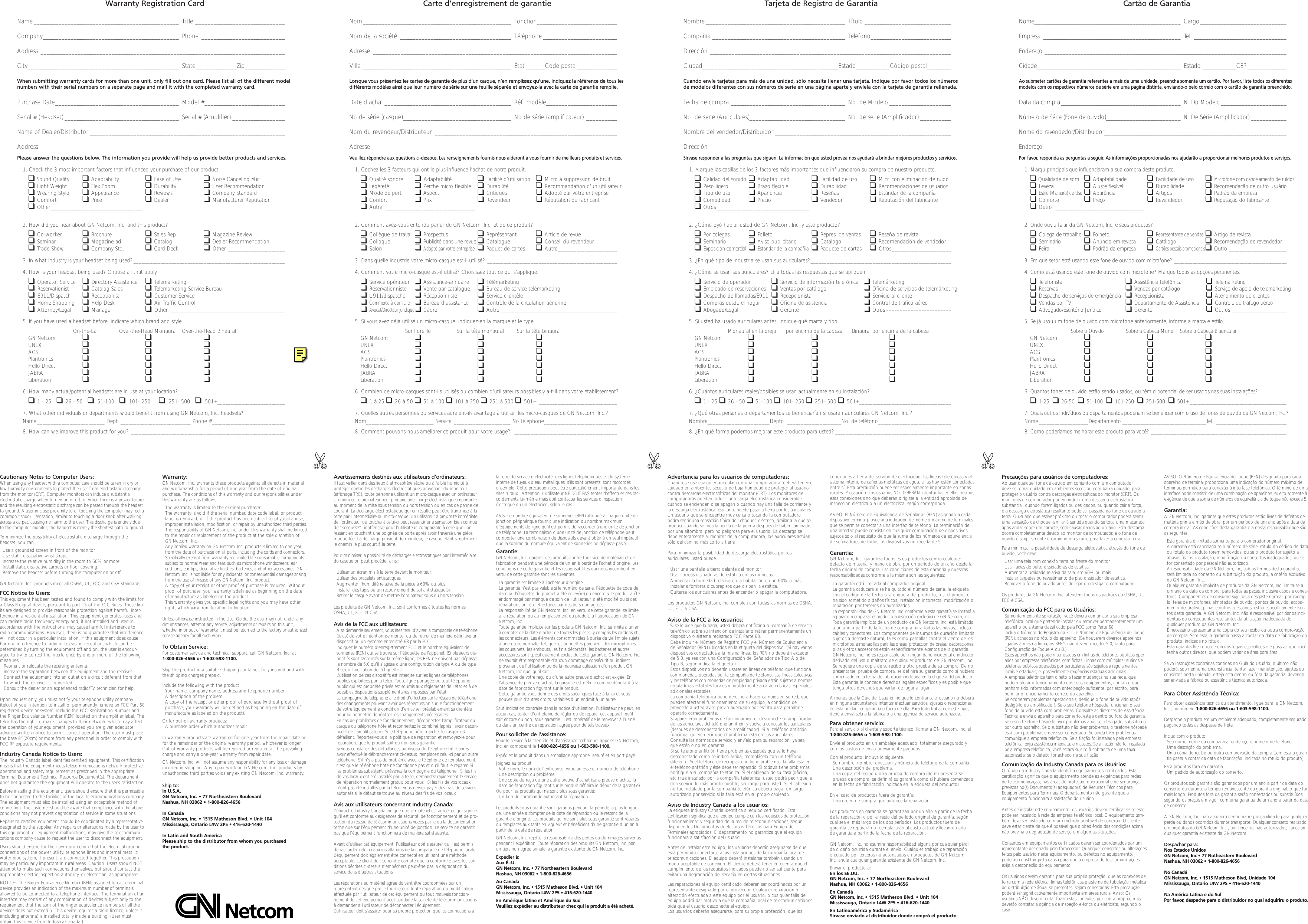 Cautionary Notes to Computer Users:When using any headset with a computer, care should be taken in dry orlow humidity environments to protect the user from electrostatic dischargefrom the monitor (CRT). Computer monitors can induce a substantial electrostatic charge when turned on or off, or when there is a power failure,and the resulting electrostatic discharge can be passed through the headsetto ground. A user in close proximity to or touching the computer may feel acommon “shock” sensation, similar to touching a door knob after walkingacross a carpet, causing no harm to the user. This discharge is entirely dueto the computer monitor, the handset is merely the shortest path to ground.To minimize the possibility of electrostatic discharge through the headset, you can:•Use a grounded screen in front of the monitor.•Use static dissipative wrist straps.•Increase the relative humidity in the room to 60% or more.•Install static dissipative carpets or floor covering.•Remove the headset before turning the computer on or off.GN Netcom, Inc. products meet all OSHA, UL, FCC and CSA standards.FCC Notice to Users:This equipment has been tested and found to comply with the limits fora Class B digital device, pursuant to part 15 of the FCC Rules. These lim-its are designed to provide reasonable protection against harmful inter-ference in a residential installation. This equipment generates, uses andcan radiate radio frequency energy and, if not installed and used inaccordance with the instructions, may cause harmful interference toradio communications. However, there is no guarantee that interferencewill not occur in a particular installation. If this equipment does causeharmful interference to radio or television reception, which can bedetermined by turning the equipment off and on, the user is encour-aged to try to correct the interference by one or more of the followingmeasures:• Reorient or relocate the receiving antenna.• Increase the separation between the equipment and the receiver.• Connect the equipment into an outlet on a circuit different from that  to which the receiver is connected.• Consult the dealer or an experienced radio/TV technician for help.Upon request only, you must notify your telephone utility company(telco) of your intention to install or permanently remove an FCC Part 68registered device or system. Include the FCC Registration Number andthe Ringer Equivalence Number (REN) located on the amplifier label. Thetelco has the right to make changes to their network, which may affectthe operation of your equipment, provided you are given adequateadvance written notice to permit correct operation. The user must placethe base 8”(20cm) or more from any personnel in order to comply withFCC RF exposure requirements.Industry Canada Notice to Users:The Industry Canada label identifies certified equipment. This certificationmeans that the equipment meets telecommunications network protective,operational and safety requirement as prescribed in the appropriateTerminal Equipment Technical Resource Document(s). The departmentdoes not guarantee the equipment will operate to the user’s satisfaction.Before installing this equipment, users should ensure that it is permissibleto be connected to the facilities of the local telecommunications company.The equipment must also be installed using an acceptable method ofconnection. The customer should be aware that compliance with the aboveconditions may not prevent degradation of service in some situations.Repairs to certified equipment should be coordinated by a representativedesignated by the supplier. Any repairs or alterations made by the user tothis equipment, or equipment malfunctions, may give the telecommuni-cations company cause to request the user to disconnect the equipment.Users should ensure for their own protection that the electrical groundconnections of the power utility, telephone lines and internal metallicwater pipe system, if present, are connected together. This precautionmay be particularly important in rural areas. Caution: Users should NOTattempt to make such connections themselves, but should contact theappropriate electric inspection authority, or electrician, as appropriate.NOTICE:  The Ringer Equivalence Number (REN) assigned to each terminaldevice provides an indication of the maximum number of terminalsallowed to be connected to a telephone interface. The termination of aninterface may consist of any combination of devices subject only to therequirement that the sum of the ringer equivalence numbers of all thedevices does not exceed 5. This device requires a radio licence, unless it(including antenna) is installed totally inside a building. (User mustobtain this licence from Industry Canada.)Warranty:GN Netcom, Inc. warrants these products against all defects in materialand workmanship for a period of one year from the date of original purchase. The conditions of this warranty and our responsibilities underthis warranty are as follows:•The warranty is limited to the original purchaser.•The warranty is void if the serial number, date code label, or productlabel is removed, or if the product has been subject to physical abuse,improper installation, modification, or repair by unauthorized third parties.•The responsibility of GN Netcom, Inc. under this warranty shall be limitedto the repair or replacement of the product at the sole discretion ofGN Netcom, Inc. •Any implied warranty on GN Netcom, Inc. products is limited to one yearfrom the date of purchase on all parts, including the cords and connectors.Specifically exempt from warranty are limited-life consumable componentssubject to normal wear and tear, such as microphone windscreens, earcushions, ear tips, decorative finishes, batteries, and other accessories. GNNetcom, Inc. is not liable for any incidental or consequential damages arisingfrom the use of misuse of any GN Netcom, Inc. product.•A copy of your receipt or other proof of purchase is required. Withoutproof of purchase, your warranty isdefined as beginning on the dateof manufacture as labeled on the product.•This warranty gives you specific legal rights and you may have otherrights which vary from location to location.Unless otherwise instructed in the User Guide, the user may not, under anycircumstances, attempt any service, adjustments or repairs on this unit,whether in or out of warranty. It must be returned to the factory or authorizedservice agency for all such work.To Obtain Service:For customer service and technical support, call GN Netcom, Inc. at 1-800-826-4656 or 1-603-598-1100. Ship the product in a suitable shipping container, fully insured and withthe shipping charges prepaid.  Include the following with the product:•Your name, company name, address and telephone number.•A description of the problem.•A copy of the receipt or other proof of purchase (without proof of purchase, your warranty will be defined as beginning on the date ofmanufacture as labeled on the product).Or for out-of-warranty products:•A purchase order which authorizes repair.In-warranty products are warranted for one year from the repair date orfor the remainder of the original warranty period, whichever is longer.Out-of-warranty products will be repaired or replaced at the prevailingcharge and carry a one-year warranty from repair date.GN Netcom, Inc. will not assume any responsibility for any loss or damageincurred in shipping. Any repair work on GN Netcom, Inc. products byunauthorized third parties voids any existing GN Netcom, Inc. warranty.Ship to:In U.S.A.GN Netcom, Inc. • 77 Northeastern BoulevardNashua, NH 03062 • 1-800-826-4656In CanadaGN Netcom, Inc. • 1515 Matheson Blvd. • Unit 104Mississauga, Ontario L4W 2P5 • 416-620-1440In Latin and South AmericaPlease ship to the distributor from whom you purchased the product.Avertissements destinés aux utilisateurs d’ordinateurs:Il faut veiller dans des lieux à atmosphère sèche ou à faible humidité à protéger contre les décharges électrostatiques provenant du moniteur(affichage TRC), toute personne utilisant un micro-casque avec un ordinateur.Un moniteur d’ordinateur peut produire une charge électrostatique importanteau moment de la mise sous tension ou hors tension ou en cas de panne decourant. La décharge électrostatique qui en résulte peut être transmise à laterre par l’intermédiaire du micro-casque. Un utilisateur à proximité immédiatede l’ordinateur ou touchant celui-ci peut ressentir une sensation bien connuede “secousse”, inoffensive pour l’utilisateur, comparable à celle que l’onressent en touchant une poignée de porte après avoir traversé une piècemoquettée. La décharge provient du moniteur, le casque étant simplementle chemin le plus court à la terre.Pour minimiser la possibilité de décharges électrostatiques par l’intermédiairedu casque on peut procéder ainsi: •Utiliser un écran mis à la terre devant le moniteur.•Utiliser des bracelets antistatiques.•Augmenter l’humidité relative de la pièce à 60% ou plus.•Installer des tapis ou un recouvrement de sol antistatique(s).•Retirer le casque avant de mettre l’ordinateur sous ou hors tension.Les produits de GN Netcom, Inc. sont conformes à toutes les normesOSHA, UL, FCC et CSA.Avis de la FCC aux utilisateurs:•À sa demande seulement, vous êtes tenu d’aviser la compagnie de téléphone(telco) de votre intention de monter ou de retirer de manière définitive undispositif ou un système enregistré 68 par la FCC. •Indiquez le numéro d’enregistrement FCC et le nombre équivalent desonneries (REN) qui se trouve sur l’étiquette de l’appareil. (Si plusieurs dis-positifs sont raccordés sur la même ligne, les REN ne doivent pas dépasserle nombre de 5.0 qu’il s’agisse d’une configuration de type A ou de typeB selon l’indication de l’étiquette.)•L’utilisation de ces dispositifs est interdite sur les lignes de téléphonespublics exploitées par la telco. Toute ligne partagée ou tout téléphonepublic qui est propriété privée est soumis aux règlements de l’état et à depossibles dispositions supplémentaires imposées par l’état. •La compagnie de téléphone a le droit d’effectuer sur le réseau de téléphonedes changements pouvant avoir des répercussion sur le fonctionnementde votre équipement à condition d’en aviser préalablement sa clientèlepour lui permettre de réaliser les changements nécessaires. •En cas de problèmes de fonctionnement, déconnectez l’amplificateur ducasque du téléphone hôte et reconnectez le combiné (après l’avoir décon-necté de l’amplificateur). Si le téléphone hôte marche, le casque estdéfaillant. Reportez-vous à la politique de réparation et renvoyez-le pourréparation, que le produit soit ou non sous garantie. •Si vous constatez des défaillances au niveau du téléphone hôte aprèsavoir effectué le débranchement ci-dessus, remplacez celui-ci par un autretéléphone. S’il n’y a pas de problème avec le téléphone de remplacement,c’est que le téléphone hôte ne fonctionne pas et qu’il faut le réparer. Siles problèmes subsistent, prévenez la compagnie du téléphone.  Si les filsde vos locaux ont été installés par la telco, demandez rapidement le servicede réparation normalement gratuit pour vous.  Si les fils de vos locauxn’ont pas été installés par la telco, vous devrez payer des frais de servicesautorisés si le défaut se trouve au niveau des fils de vos locaux. Avis aux utilisateurs concernant Industry Canada:L’étiquette Industry Canada indique que le matériel est agréé, ce qui signifiequ’il est conforme aux exigences de sécurité, de fonctionnement et de pro-tection du réseau de télécommunications visées par le ou la documentationtechnique sur l’équipement d’une unité de jonction. Le service ne garantitpas que l’équipement fonctionnera de manière satisfaisante. Avant d’utiliser cet équipement, l’utilisateur doit s’assurer qu’il est permisde raccorder celui-ci aux installations de la compagnie de téléphone locale.L’équipement doit également être connecté en utilisant une méthodeacceptable. Le client doit se rendre compte que la conformité avec les con-ditions décrites ci-dessus n’empêchera peut-être pas la dégradation duservice dans d’autres situations.Les réparations au matériel agréé doivent être coordonnées par unreprésentant désigné par le fournisseur. Toute réparation ou modificationeffectuée par l’utilisateur de cet équipement ou tout mauvais fonction-nement de cet équipement peut conduire la société de télécommunicationsà demander à l’utilisateur de déconnecter l’équipement. L’utilisateur doit s’assurer pour sa propre protection que les connections àla terre du service d’électricité, des lignes téléphoniques et du systèmeinterne de tuyaux d’eau métalliques, s’ils sont présents, sont raccordésensemble. Cette précaution peut-être particulièrement importante dans lessites ruraux.  Attention: L’utilisateur NE DOIT PAS tenter d’effectuer ces rac-cordements lui-même mais doit contacter les services d’inspection électrique ou un électricien, selon le cas. AVIS: Le nombre équivalent de sonneries (REN) attribué à chaque unité dejonction périphérique fournit une indication du nombre maximumd’équipements de ligne qu’il est permis de raccorder à une unité de jonctionde téléphone. La terminaison d’une unité de jonction de téléphone peutcomporter une combinaison de dispositifs devant obéir à un seul impératif:que la somme du nombre équivalent de sonneries ne dépasse pas 5.Garantie:GN Netcom, Inc. garantit ces produits contre tout vice de matériau et defabrication pendant une période de un an à partir de l’achat d’origine. Lesconditions de cette garantie et les responsabilités qui nous incombent envertu de cette garantie sont les suivantes: •La garantie est limitée à l’acheteur d’origine.•La garantie n’est pas valable si le numéro de série, l’étiquette de code dedate ou l’étiquette du produit a été enlevé(e) ou encore si le produit a étéendommagé par manque de soin de l’utilisateur, a été modifié ou si desréparations ont été effectuées par des tiers non agréés. •La responsabilité de GN Netcom, Inc. en vertu de cette garantie, se limiteà la réparation ou au remplacement du produit, à l’appréciation de GNNetcom, Inc.•Toute garantie implicite sur les produits GN Netcom, Inc. se limite à un anà compter de la date d’achat de toutes les pièces, y compris les cordons etles connecteurs. Les éléments consommables à durée de vie limitée sujetsà une usure normale, tels que les bonnettes pare-vent des microphones,les coussinets, les embouts, les finis décoratifs, les batteries et autresaccessoires sont spécifiquement exclus de cette garantie. GN Netcom, Inc.ne saurait être responsable d’aucun dommage consécutif ou indirectprovenant de l’utilisation ou de la mauvaise utilisation d’un produit GNNetcom, Inc quel qu’il soit. •Une copie de votre reçu ou d’une autre preuve d’achat est exigée. Enl’absence de preuve d’achat, la garantie est définie comme débutant à ladate de fabrication figurant sur le produit. •Cette garantie vous donne des droits spécifiques face à la loi et vous pouvez jouir d’autres droits, variables d’un endroit à un autre. Sauf indication contraire dans la notice d’utilisation, l’utilisateur ne peut, enaucun cas, tenter d’entretenir, de régler ou de réparer cet appareil, qu’ilsoit encore ou non, sous garantie. Il est impératif de le renvoyer à l’usineou dans un centre de réparation agréé pour de tels travaux. Pour solliciter de l’assistance:Pour le service à la clientèle et d’assistance technique, appeler GN Netcom,Inc. en composant le 1-800-826-4656 ou 1-603-598-1100.Expédiez le produit dans un emballage approprié, assuré et en port payé. Joignez au produit: •Votre nom, le nom de l’entreprise, votre adresse et numéro de téléphone.•Une description du problème.•Une copie du reçu ou une autre preuve d’achat (sans preuve d’achat, ladate de fabrication figurant sur le produit définira le début de la garantie). Ou pour les produits qui ne sont plus sous garantie:•Un bon de commande autorisant la réparation. Les produits sous garantie sont garantis pendant la période la plus longue de: une année à compter de la date de réparation ou le restant de la garantie d’origine. Les produits qui ne sont plus sous garantie sont réparés ou remplacés aux tarifs en vigueur et bénéficient d’une garantie d’un an à partir de la date de réparation. GN Netcom, Inc. rejette la responsabilité des pertes ou dommages survenuspendant l’expédition. Toute réparation des produits GN Netcom, Inc. parun tiers non agréé annule la garantie existante de GN Netcom, Inc.Expédier à:Aux É.-U.GN Netcom, Inc. • 77 Northeastern BoulevardNashua, NH 03062 • 1-800-826-4656Au CanadaGN Netcom, Inc. • 1515 Matheson Blvd. • Unit 104Mississauga, Ontario L4W 2P5 • 416-620-1440En Amérique latine et Amérique du SudVeuillez expédier au distributeur chez qui le produit a été acheté.Advertencia para los usuarios de computadoras:Cuando se use cualquier auricular con una computadora, deberá tenersecuidado en ambientes secos o de baja humedad de proteger al usuariocontra descargas electrostáticas del monitor (CRT). Los monitores decomputadoras pueden inducir una carga electrostática considerablecuando se encienden o se apagan o cuando hay una falla de corriente yla descarga electrostática resultante puede pasar a tierra por los auriculares.Un usuario que se encuentre muy cerca o tocando la computadorapodrá sentir una sensación típica de “choque” eléctrico, similar a la que seproduce cuando se toca la perilla de la puerta después de haber caminadopor una alfombra, pero no peligrosa para el usuario. La descarga sedebe enteramente al monitor de la computadora; los auriculares actúansólo del camino más corto a tierra.Para minimizar la posibilidad de descarga electrostática por los auriculares, usted puede:•Usar una pantalla a tierra delante del monitor.•Usar correas disipadoras de estática en las muñecas.•Aumentar la humedad relativa en la habitación en un 60% o más.•Instalar alfombras o cubrepisos que disipan la estática.•Quitarse los auriculares antes de encender o apagar la computadora.Los productos GN Netcom, Inc. cumplen con todas las normas de OSHA,UL, FCC y CSA.Aviso de la FCC a los usuarios:•Si se le pide que lo haga, usted deberá notificar a su compañía de serviciotelefónico sobre su intención de instalar o retirar permanentemente undispositivo o sistema registrado FCC Parte 68.•Debe incluir el Número de Registro FCC y el Número de Equivalenciade Señalador (REN) ubicados en la etiqueta del dispositivo. (Si hay variosdispositivos conectados a la misma línea, los REN no deberán excederde 5.0, ya sea con una Configuración del Señalador de Tipo A o deTipo B, según indica la etiqueta.)•Estos dispositivos no deberán usarse en líneas de teléfono que funcionacon monedas, operadas por la compañía de teléfono. Las líneas colectivasy los teléfonos con monedas de propiedad privada están sujetos a normasreguladoras estatales locales y posiblemente a características especialesadicionales estatales.•La compañía telefónica tiene derecho a hacer cambios en su red, quepueden afectar el funcionamiento de su equipo, a condición deproveerle a usted aviso previo adecuado por escrito para permitirleoperarlo correctamente.•Si aparecieran problemas de funcionamiento, desconecte su amplificadorde los auriculares del teléfono anfitrión y vuelva a conectar los auriculares(después de desconectarlos del amplificador). Si su teléfono anfitriónfunciona, quiere decir que el problema está en sus auriculares.Consulte las normas de servicio y envíelo para su reparación, ya seaque estén o no en garantía.•Si su teléfono anfitrión tiene problemas después que se lo hayadesconectado como se indicó arriba, reemplácelo con un teléfonodiferente. Si el teléfono de reemplazo no tiene problemas, la falla está enel teléfono anfitrión y éste debe ser reparado. Si todavía tiene problemas,notifique a su compañía telefónica. Si el cableado de su casa (oficina,etc.) fue instalado por la compañía telefónica, usted podrá pedir que leden servicio lo más pronto posible, sin cargo para usted. Si el cableadono fue instalado por la compañía telefónica deberá pagar un cargoautorizado por servicio si la falla está en su propio cableado.Aviso de Industry Canada a los usuarios:La etiqueta Industry Canada identifica al equipo certificado. Esta certificación significa que el equipo cumple con los requisitos de protección,funcionamiento y seguridad de la red de telecomunicaciones, segúndisponen los Documentos de Recursos Técnicos para Equipo deTerminales apropiados. El departamento no garantiza que el equipo funcionará a satisfacción del usuario.Antes de instalar este equipo, los usuarios deberán asegurarse de queestá permitido conectarse a las instalaciones de la compañía local detelecomunicaciones. El equipo deberá instalarse también usando unmodo aceptable de conexión. El cliente deberá tener en cuenta que elcumplimiento de los requisitos indicados puede no ser suficiente paraevitar una degradación del servicio en ciertas situaciones.Las reparaciones al equipo certificado deberán ser coordinadas por unrepresentante designado por el proveedor. Cualquier reparación oalteración efectuada a este equipo por el usuario, o cualquier falla delequipo podrá dar motivo a que la compañía local de telecomunicacionespida que el usuario desconecte el equipo.Los usuarios deberán asegurarse, para su propia protección, que lasconexiones a tierra del servicio de electricidad, las líneas telefónicas y elsistema interno de cañerías metálicas de agua, si las hay, estén conectadasentre sí. Esta precaución puede ser especialmente importante en zonasrurales. Precaución: Los usuarios NO DEBERÁN intentar hacer ellos mismosesas conexiones sino que deberán dirigirse a la entidad apropiada deinspección eléctrica o a un electricista, según corresponda.AVISO: El Número de Equivalencia de Señalador (REN) asignado a cadadispositivo terminal provee una indicación del número máximo de terminalesque se permite conectar a una interfaz de teléfono. La terminación deuna interfaz puede consistir en cualquier combinación de dispositivos,sujetos sólo al requisito de que la suma de los números de equivalenciade señaladores de todos los dispositivos no exceda de 5.Garantía:GN Netcom, Inc. garantiza todos estos productos contra cualquierdefecto de material y mano de obra por un período de un año desde lafecha original de compra. Las condiciones de esta garantía y nuestrasresponsabilidades conforme a la misma son las siguientes:•La garantía está limitada al comprador original.•La garantía caducará si se ha quitado el número de serie, la etiquetacon el código de la fecha o la etiqueta del producto, o si el productoha sido sometido a daños físicos, instalación incorrecta, modificación oreparación por terceros no autorizados.•La responsabilidad de GN Netcom, Inc. conforme a esta garantía se limitará areparar o reemplazar el producto a discreción exclusiva de GN Netcom, Inc.•Toda garantía implícita de un producto de GN Netcom, Inc. está limitadaa un año a partir de la fecha de compra para todas las piezas, inclusocables y conectores. Los componentes de insumos de duración limitadasujetos a desgaste natural, tales como pantallas contra el viento de losmicrófonos, almohadillas para las orejas, protección de orejas, decoraciones,pilas y otros accesorios están específicamente exentos de la garantía.GN Netcom, Inc. no es responsable por ningún daño incidental o indirectoderivado del uso o maltrato de cualquier producto de GN Netcom, Inc.•Se requiere una copia de su recibo u otra prueba de su compra. De nopresentarse  prueba de compra, se definirá su garantía como si hubieracomenzado en la fecha de fabricación indicada en la etiqueta del producto.•Esta garantía le concede derechos legales específicos y es posible quetenga otros derechos que varían de lugar a lugar.A menos que la Guía del Usuario indique lo contrario, el usuario no deberáen ninguna circunstancia intentar efectuar servicios, ajustes o reparacionesen esta unidad, en garantía o fuera de ella. Para todo trabajo de este tipo,deberá enviársela a la fábrica o a una agencia de servicio autorizada.Para obtener servicio:Para el servicio al cliente y soporte técnico, llamar a GN Netcom, Inc. al1-800-826-4656 o 1-603-598-1100.Envíe el producto en un embalaje adecuado, totalmente asegurado ycon los costos de envío previamente pagados.Con el producto, incluya lo siguiente:•Su nombre, nombre, dirección y número de teléfono de la compañía.•Una descripción del problema.•Una copia del recibo u otra prueba de compra (de no presentarseprueba de compra, se definirá su garantía como si hubiera comenzadoen la fecha de fabricación indicada en la etiqueta del producto).En el caso de productos fuera de garantía:•Una orden de compra que autorice la reparación.Los productos en garantía se garantizan por un año a partir de la fecha   de la reparación o por el resto del período original de garantía, según cuál sea el más largo de los dos períodos. Los productos fuera de   garantía se repararán o reemplazarán al costo actual y llevan un año de garantía a partir de la fecha de la reparación.GN Netcom, Inc. no asumirá responsabilidad alguna por cualquier pérdida o daño ocurrida durante el envío. Cualquier trabajo de reparación efectuado por terceros no autorizados en productos de GN Netcom, Inc. anula cualquier garantía existente de GN Netcom, Inc.  Enviar el producto a:En los EE.UU.GN Netcom, Inc. • 77 Northeastern BoulevardNashua, NH 03062 • 1-800-826-4656En CanadáGN Netcom, Inc. • 1515 Matheson Blvd. • Unit 104Mississauga, Ontario L4W 2P5 • 416-620-1440En Latinoamérica y SudaméricaSírvase enviarlo al distribuidor donde compró el producto.Precauções para usuários de computadores:Ao usar qualquer fone de ouvido em conjunto com um computador, deve-se tomar cuidado em ambientes secos ou com baixa unidade, paraproteger o usuário contra descargas eletrostáticas do monitor (CRT). Osmonitores de computador podem induzir uma descarga eletrostática substancial, quando forem ligados ou desligados, ou quando cair a força, e a descarga eletrostática resultante pode ser passada do fone de ouvido aterra. O usuário que estiver próximo ou tocar o computador poderá sentiruma sensação de choque, similar à sentida quando se toca uma maçanetaapós andar sobre um carpete, sem causar danos ao usuário. Esta descargaocorre completamente devido ao monitor de computador, e o fone deouvido é simplesmente o caminho mais curto para fazer a conexão terra. Para minimizar a possibilidade de descarga eletrostática através do fone deouvido, você deve: •Usar uma tela com conexão terra na frente do monitor. •Usar faixas de pulso dissipadoras de estática. •Aumentar a umidade relativa da sala, em 60% ou mais.•Instalar carpetes ou revestimento de piso dissipador de estática. •Remover o fone de ouvido antes de ligar ou desligar o computador. Os produtos da GN Netcom, Inc. atendem todos os padrões da OSHA, UL,FCC e CSA.Comunicação da FCC para os Usuários:•Somente mediante solicitação, você deverá comunicar a sua empresatelefônica local que pretende instalar ou remover permanentemente umaparelho ou sistema classificado pela FCC como Parte 68.•Inclua o Número de Registro na FCC e Número de Equivalência de Toque(REN), achados no rótulo do aparelho. (Se houverem diversos aparelhosligados à mesma linha, os REN&apos;s não devem exceder 5.0, tanto paraConfiguração de Toque A ou B.)•Estes aparelhos não podem ser usados em linhas de telefones públicos oper-ados por empresas telefônicas, com fichas. Linhas com múltiplos usuários etelefones públicos operados por particulares são sujeitos a regulamentoslocais e estaduais, e, possivelmente exigências estaduais adicionais. •A empresa telefônica tem direito a fazer mudanças na sua rede, quepodem afetar o funcionamento dos seus equipamentos, contanto quetenham sido informadas com antecipação suficiente, por escrito, parapermitir o funcionamento correto do aparelho. •Se ocorrerem problemas operacionais, desligue o fone de ouvido (apósdesligá-lo do amplificador). Se o seu telefone hóspede funcionar, o seufone de ouvido está com problemas. Consulte as diretrizes de AssistênciaTécnica e envie o aparelho para conserto, esteja dentro ou fora da garantia. •Se o seu telefone hóspede tiver problemas após ser desligado, substitua-opor outro aparelho. Se o substituto não tiver problemas, o telefone hóspedeestá com problemas e deve ser consertado. Se ainda tiver problemas,comunique a empresa telefônica. Se a fiação foi instalada pela empresatelefônica, exija assistência imediata, em custos. Se a fiação não foi instaladapela empresa telefônica, você estará sujeito à cobrança de uma taxaautorizada, se o defeito for achado na sua fiação. Comunicação da Industry Canada para os Usuários: O rótulo da Industry Canada identifica equipamentos certificados. Esta certificação significa que o equipamento atende as exigências para redesde telecomunicação, nas áreas de proteção, operacional e de segurança,previstas no(s) Documento(s) adequado(s) de Recursos Técnicos paraEquipamentos para Terminais. O departamento não garante que o equipamento funcionará à satisfação do usuário. Antes de instalar este equipamento, os usuários devem certificar-se se estepode ser instalado à rede da empresa telefônica local. O equipamento tam-bém deve ser instalado com um método aceitável de conexão. O clientedeve estar ciente de que é possível que a obediência das condições acimanão previna a degradação de serviço em algumas situações. Consertos em equipamentos certificados devem ser coordenados por umrepresentante designado pelo fornecedor. Quaisquer consertos ou alteraçõesfeitas pelo usuário neste equipamento, ou defeitos no equipamento,poderão constituir justa causa para que a empresa de telecomunicaçõesexija a desconexão do equipamento. Os usuários devem garantir, para sua própria proteção, que as conexões deterra com a rede elétrica, linhas telefônicas e sistema de tubulação metálicade distribuição de água, se presentes, sejam conectadas. Esta precauçãopoderá ser significativamente importante em áreas rurais. Aviso: Osusuários NÃO devem tentar fazer estas conexões por conta própria, masdeverão contatar a agência de inspeção elétrica ou eletricista, segundo ocaso. AVISO: O Número de Equivalência de Toque (REN) designado para cadaaparelho de terminal proporciona uma indicação do número máximo determinais permitido para conexão à interface telefônica. O término de umainterface pode consistir de uma combinação de aparelhos, sujeito somente àexigência de que a soma de números de equivalência de toque não exceda 5.Garantia: A GN Netcom, Inc. garante que estes produtos estão livres de defeitos dematéria prima e mão de obra, por um período de um ano após a data dacompra inicial. As condições desta garantia e a nossa responsabilidade sãoas seguintes: •Esta garantia é limitada somente para o comprador original.•A garantia está cancelada se o número de série, rótulo do código de dataou rótulo do produto forem removidos, ou se o produto for sujeito a abusos físicos, instalação, modificação ou consertos inadequados, ou sefor consertado por pessoal não autorizado. •A responsabilidade da GN Netcom, Inc, sob os termos desta garantia,será limitada ao conserto ou substituição do produto, a critério exclusivoda GN Netcom, Inc. •Qualquer garantia implícita de produtos da GN Netcom, Inc. limita-se aum ano da data da compra, para todas as peças, inclusive cabos e conec-tores. Componentes de consumo sujeitos a desgaste normal, por exemp-lo, telas de microfones, almofadas de ouvido, pontas de ouvido, acaba-mento decorativo, pilhas e outros acessórios, estão especificamente isen-tos desta garantia. A GN Netcom, Inc. não é responsável por danos inci-dentais ou conseqüentes resultantes da utilização inadequada de qualquer produto da GN Netcom, Inc. •É necessário apresentar uma cópia do seu recibo ou outra comprovaçãode compra. Sem esta, a garantia passa a contar da data de fabricação doproduto, indicada no rótulo. •Esta garantia lhe concede direitos legais específicos e é possível que vocêtenha outros direitos, que podem variar de área para área. Salvo instruções contrárias contidas no Guia do Usuário, o último nãopoderá, sob nenhuma circunstância, tentar fazer manutenção, ajustes ouconsertos nesta unidade, esteja esta dentro ou fora da garantia, devendoser enviada à fábrica ou assistência técnica autorizada.Para Obter Assistência Técnica: Para obter assistência técnica ou atendimento, ligue para  a GN Netcom,Inc., no número 1-800-826-4656 ou 1-603-598-1100. Despache o produto em um recipiente adequado, completamente segurado,pagando todas as despesas de frete. Inclua com o produto: •Seu nome, nome da companhia, endereço e número de telefone. •Uma descrição do problema.•Uma cópia do recibo ou outra comprovação da compra (sem esta a garan-tia passa a contar da data de fabricação, indicada no rótulo do produto). Para produtos fora da garantia:•Um pedido de autorização do conserto. Os produtos sob garantia são garantidos por um ano a partir da data doconserto ou durante o tempo remanescente da garantia original, o que formais longo. Produtos fora da garantia serão consertados ou substituídossegundo os preços em vigor, com uma garantia de um ano a partir da datade conserto. A GN Netcom, Inc. não assumirá nenhuma responsabilidade para qualquerperda ou danos ocorridos durante transporte. Qualquer conserto realizadoem produtos da GN Netcom, Inc., por terceiros não autorizados, cancelamqualquer garantia existente da GN Netcom. Despachar para: Nos Estados UnidosGN Netcom, Inc • 77 Notheastern BoulevardNashua, NH 03062 • 1-800-826-4656No Canadá GN Netcom, Inc. • 1515 Matheson Blvd, Unidade 104Mississauga, Ontario L4W 2PS • 416-620-1440 Na América Latina e do Sul Por favor, despache para o distribuidor no qual adquiriru o produto.  ✄✄✄Warranty Registration CardName_______________________________________________ Title _____________________________Company____________________________________________ Phone ___________________________Address _______________________________________________________________________________City_________________________________________________ State _____________Zip_____________When submitting warranty cards for more than one unit, only fill out one card. Please list all of the different modelnumbers with their serial numbers on a separate page and mail it with the completed warranty card.Purchase Date________________________________________ Model #__________________________Serial # (Headset) _____________________________________ Serial # (Amplifier) _________________Name of Dealer/Distributor _______________________________________________________________Address _______________________________________________________________________________Please answer the questions below. The information you provide will help us provide better products and services.1. Check the 3 most important factors that influenced your purchase of our product.❑Sound Quality ❑Adaptability ❑Ease of Use ❑Noise Canceling Mic❑Light Weight ❑Flex Boom ❑Durability ❑User Recommendation❑Wearing Style ❑Appearance ❑Reviews ❑Company Standard❑Comfort ❑Price ❑Dealer ❑Manufacturer Reputation❑Other__________________________________2. How did you hear about GN Netcom, Inc. and this product?❑Co-worker ❑Brochure ❑Sales Rep ❑Magazine Review❑Seminar ❑Magazine ad ❑Catalog ❑Dealer Recommendation❑Trade Show ❑Company Std. ❑Card Deck ❑ Other _____________________3. In what industry is your headset being used?________________________________________________________4. How is your headset being used? Choose all that apply.❑ Operator Service ❑ Directory Assistance ❑ Telemarketing❑ Reservationist  ❑ Catalog Sales ❑ Telemarketing Service Bureau❑ E911/Dispatch ❑ Receptionist ❑ Customer Service❑ Home Shopping ❑ Help Desk ❑ Air Traffic Control❑ Attorney/Legal ❑ Manager ❑ Other __________________________________________5. If you have used a headset before, indicate which brand and style.On-the-Ear Over-the-Head Monaural Over-the-Head BinauralGN Netcom ❑❑❑UNEX ❑❑❑ACS ❑❑❑Plantronics ❑❑❑Hello Direct ❑❑❑JABRA ❑❑❑Liberation ❑❑❑6. How many actual/potential headsets are in use at your location? ❑ 1 - 25   ❑ 26 - 50   ❑51-100   ❑101- 250     ❑251- 500   ❑501+_________________________7. What other individuals or departments would benefit from using GN Netcom, Inc. headsets?Name_________________________ Dept. __________________________ Phone #___________________________8. How can we improve this product for you? _________________________________________________________Carte d’enregistrement de garantieNom________________________________________________ Fonction__________________________Nom de la société ____________________________________ Téléphone ________________________Adresse _______________________________________________________________________________Ville ________________________________________________ État ______Code postal_____________Lorsque vous présentez les cartes de garantie de plus d’un casque, n’en remplissez qu’une. Indiquez la référence de tous lesdifférents modèles ainsi que leur numéro de série sur une feuille séparée et envoyez-la avec la carte de garantie remplie.Date d’achat _________________________________________ Réf. modèle_______________________No de série (casque)___________________________________ No de série (amplificateur) __________Nom du revendeur/Distributeur ___________________________________________________________Adresse _______________________________________________________________________________Veuillez répondre aux questions ci-dessous. Les renseignements fournis nous aideront à vous fournir de meilleurs produits et services.1. Cochez les 3 facteurs qui ont le plus influencé l’achat de notre produit.❑Qualité sonore ❑ Adaptabilité❑Facilité d’utilisation ❑Micro à suppression de bruit❑Légèreté❑Perche micro flexible ❑Durabilité❑Recommandation d’un utilisateur❑Mode de port  ❑Aspect ❑Critiques ❑Adopté par votre entreprise❑Confort  ❑Prix ❑Revendeur ❑Réputation du fabricant❑Autre _________________________________2. Comment avez-vous entendu parler de GN Netcom, Inc. et de ce produit?❑Collègue de travail ❑Prospectus  ❑Représentant  ❑Article de revue❑Colloque ❑Publicité dans une revue ❑Catalogue ❑Conseil du revendeur❑Salon ❑Adopté par votre entreprise❑Paquet de cartes ❑Autre______________________3. Dans quelle industrie votre micro-casque est-il utilisé? ________________________________________________4. Comment votre micro-casque est-il utilisé? Choisissez tout ce qui s’applique.❑Service opérateur ❑Assistance-annuaire ❑Télémarketing❑Réservationniste ❑Vente par catalogue ❑Bureau de service télémarketing❑U911/dispatcher ❑Réceptionniste ❑Service clientèle❑Commerce à domicile❑Bureau d’assistance ❑Contrôle de la circulation aérienne❑Avocat/Directeur juridique❑Cadre ❑Autre ___________________________________________5. Si vous avez déjà utilisé un micro-casque, indiquez-en la marque et le type.Sur l’oreille Sur la tête monaural Sur la tête binauralGN Netcom ❑❑❑UNEX ❑❑❑ACS ❑❑❑Plantronics ❑❑❑Hello Direct ❑❑❑JABRA ❑❑❑Liberation ❑❑❑6. Combien de micro-casques sont-ils utilisés ou combien d’utilisateurs possibles y a-t-il dans votre établissement?❑1 à 25 ❑26 à 50 ❑51 à 100 ❑101 à 250 ❑251 à 500 ❑501+ _____________________________7. Quelles autres personnes ou services auraient-ils avantage à utiliser les micro-casques de GN Netcom, Inc.?Nom_________________________ Service _____________________ No téléphone___________________________8. Comment pouvons-nous améliorer ce produit pour votre usage?  ______________________________________Tarjeta de Registro de GarantíaNombre _____________________________________________ Título ____________________________Compañía ___________________________________________ Teléfono__________________________Dirección ______________________________________________________________________________Ciudad____________________________________________Estado___________Código postal________Cuando envíe tarjetas para más de una unidad, sólo necesita llenar una tarjeta. Indique por favor todos los númerosde modelos diferentes con sus números de serie en una página aparte y envíela con la tarjeta de garantía rellenada.Fecha de compra _____________________________________ No. de Modelo ____________________No. de serie (Auriculares)_______________________________ No. de serie (Amplificador) __________Nombre del vendedor/Distribuidor _________________________________________________________Dirección ______________________________________________________________________________Sírvase responder a las preguntas que siguen. La información que usted provea nos ayudará a brindar mejores productos y servicios.1. Marque las casillas de los 3 factores más importantes que influenciaron su compra de nuestro producto.❑Calidad del sonido ❑Adaptabilidad  ❑Facilidad de uso  ❑Micr. con eliminación de ruido❑Peso ligero  ❑Brazo flexible  ❑Durabilidad  ❑Recomendaciones de usuarios❑Tipo de uso  ❑Apariencia  ❑Reseñas  ❑Estándar de la compañía❑Comodidad  ❑Precio  ❑Vendedor ❑Reputación del fabricante❑Otros __________________________________2. ¿Cómo oyó hablar usted de GN Netcom, Inc. y este producto?❑Por colegas  ❑Folleto  ❑Repres. de ventas  ❑Reseña de revista❑Seminario  ❑Aviso publicitario  ❑Catálogo  ❑Recomendación de vendedor❑Exposición comercial❑Estándar de la compañía❑Paquete de cartas  ❑ Otros______________________3. ¿En qué tipo de industria se usan sus auriculares?____________________________________________________4. ¿Cómo se usan sus auriculares? Elija todas las respuestas que se apliquen.❑Servicio de operador  ❑Servicio de información telefónica  ❑Telemárketing❑Empleado de reservaciones  ❑Ventas por catálogo  ❑Oficina de servicios de telemárketing❑Despacho de llamadas/E911  ❑Recepcionista  ❑Servicio al cliente❑Compras desde el hogar  ❑Oficina de asistencia  ❑Control de tráfico aéreo❑Abogado/Legal  ❑Gerente ❑Otros ––––––––––––––––––––––––5. Si usted ha usado auriculares antes, indique qué marca y tipo.Monaural en la oreja por encima de la cabeza Binaural por encima de la cabezaGN Netcom ❑❑ ❑UNEX ❑❑ ❑ACS ❑❑ ❑Plantronics ❑❑ ❑Hello Direct ❑❑ ❑JABRA ❑❑ ❑Liberation ❑❑ ❑6. ¿Cuántos auriculares reales/posibles se usan actualmente en su instalación?❑1 - 25 ❑26 - 50 ❑51-100 ❑101- 250 ❑251- 500 ❑501+__________________________________7. ¿Qué otras personas o departamentos se beneficiarían si usaran auriculares GN Netcom, Inc.?Nombre_______________________Depto. ____________________No. de teléfono___________________________8. ¿En qué forma podemos mejorar este producto para usted?___________________________________________Cartão de Garantia Nome_________________________________________________ Cargo_____________________________Empresa ______________________________________________ Tel. _______________________________Endereço _________________________________________________________________________________Cidade________________________________________________ Estado ___________CEP _____________Ao submeter cartões de garantia referentes a mais de uma unidade, preencha somente um cartão. Por favor, liste todos os diferentesmodelos com os respectivos números de série em uma página distinta, enviando-o pelo correio com o cartão de garantia preenchido. Data da compra ________________________________________ N. Do Modelo______________________Número de Série (Fone de ouvido)_________________________ N. De Série (Amplificador) ____________Nome do revendedor/Distribuidor_____________________________________________________________Endereço _________________________________________________________________________________Por favor, responda as perguntas a seguir. As informações proporcionadas nos ajudarão a proporcionar melhores produtos e serviços. 1. Marqu principais que influenciaram a sua compra deste produto. ❑Qualidade de som ❑Adaptabilidade ❑Facilidade de uso ❑Microfone com cancelamento de ruídos❑Leveza ❑Ajuste flexível ❑Durabilidade ❑Recomendação de outro usuário❑Estilo (Maneira) de Uso❑Aparência  ❑Artigos ❑Padrão da empresa❑Conforto ❑Preço❑Revendedor ❑Reputação do fabricante❑Outro __________________________________2. Onde ouviu falar da GN Netcom, Inc. e seus produtos?❑Colega de trabalho ❑Folheto ❑Representante de vendas❑Artigo de revista❑Seminário ❑Anúncio em revista ❑Catálogo ❑Recomendação de revendedor❑Feira ❑Padrão da empresa ❑Cartões postais promocionais❑Outro ______________________3. Em que setor está usando este fone de ouvido com microfone? ___________________________________________4. Como está usando este fone de ouvido com microfone? Marque todas as opções pertinentes. ❑Telefonista ❑Assistência telefônica ❑Telemarketing❑Reservas ❑Vendas por catálogo ❑Serviço de apoio de telemarketing❑Despacho de serviços de emergência ❑Recepcionista ❑Atendimento de clientes❑Vendas por TV ❑Departamento de Assistência ❑Controle de tráfego aéreo❑Advogado/Escritório Jurídico ❑Gerente ❑Outros _____________________5. Se já usou um fone de ouvido com microfone anteriormente, informe a marca e estilo. Sobre o Ouvido Sobre a Cabeça Mono Sobre a Cabeça BiauricularGN Netcom ❑❑❑UNEX ❑❑❑ACS ❑❑❑Plantronics ❑❑❑Hello Direct ❑❑❑JABRA ❑❑❑Liberation ❑❑❑6. Quantos fones de ouvido estão sendo usados, ou têm o potencial de ser usados nas suas instalações? ❑1-25  ❑26-50  ❑51-100  ❑101-250  ❑251-500  ❑501+_____________________________________7. Quais outros indivíduos ou departamentos poderiam se beneficiar com o uso de fones de ouvido da GN Netcom, Inc.? Nome___________________Departamento ________________________________Tel. ___________________________8. Como poderíamos melhorar este produto para você? ____________________________________________________