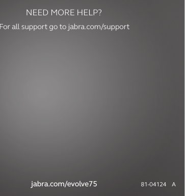 JabraEvolve 7581-04124    Ajabra.com/evolve75NEED MORE HELP?For all support go to jabra.com/support