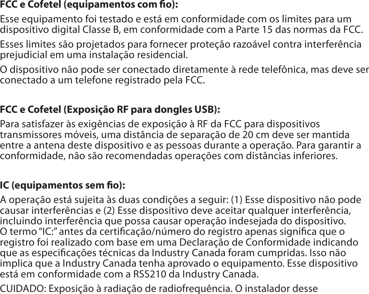 FCC e Cofetel (equipamentos com o):&amp;TTFFRVJQBNFOUPGPJUFTUBEPFFTUÈFNDPOGPSNJEBEFDPNPTMJNJUFTQBSBVNEJTQPTJUJWPEJHJUBM$MBTTF#FNDPOGPSNJEBEFDPNB1BSUFEBTOPSNBTEB&apos;$$&amp;TTFTMJNJUFTTÍPQSPKFUBEPTQBSBGPSOFDFSQSPUFÎÍPSB[PÈWFMDPOUSBJOUFSGFSÐODJBQSFKVEJDJBMFNVNBJOTUBMBÎÍPSFTJEFODJBM0EJTQPTJUJWPOÍPQPEFTFSDPOFDUBEPEJSFUBNFOUFËSFEFUFMFGÙOJDBNBTEFWFTFSDPOFDUBEPBVNUFMFGPOFSFHJTUSBEPQFMB&apos;$$FCC e Cofetel (Exposição RF para dongles USB):1BSBTBUJTGB[FSËTFYJHÐODJBTEFFYQPTJÎÍPË3&apos;EB&apos;$$QBSBEJTQPTJUJWPTUSBOTNJTTPSFTNØWFJTVNBEJTUÉODJBEFTFQBSBÎÍPEFDNEFWFTFSNBOUJEBFOUSFBBOUFOBEFTUFEJTQPTJUJWPFBTQFTTPBTEVSBOUFBPQFSBÎÍP1BSBHBSBOUJSBDPOGPSNJEBEFOÍPTÍPSFDPNFOEBEBTPQFSBÎÜFTDPNEJTUÉODJBTJOGFSJPSFTIC (equipamentos sem o):&quot;PQFSBÎÍPFTUÈTVKFJUBËTEVBTDPOEJÎÜFTBTFHVJS&amp;TTFEJTQPTJUJWPOÍPQPEFDBVTBSJOUFSGFSÐODJBTF&amp;TTFEJTQPTJUJWPEFWFBDFJUBSRVBMRVFSJOUFSGFSÐODJBJODMVJOEPJOUFSGFSÐODJBRVFQPTTBDBVTBSPQFSBÎÍPJOEFTFKBEBEPEJTQPTJUJWP0UFSNPi*$wBOUFTEBDFSUJmDBÎÍPOÞNFSPEPSFHJTUSPBQFOBTTJHOJmDBRVFPSFHJTUSPGPJSFBMJ[BEPDPNCBTFFNVNB%FDMBSBÎÍPEF$POGPSNJEBEFJOEJDBOEPRVFBTFTQFDJmDBÎÜFTUÏDOJDBTEB*OEVTUSZ$BOBEBGPSBNDVNQSJEBT*TTPOÍPJNQMJDBRVFB*OEVTUSZ$BOBEBUFOIBBQSPWBEPPFRVJQBNFOUP&amp;TTFEJTQPTJUJWPFTUÈFNDPOGPSNJEBEFDPNB344EB*OEVTUSZ$BOBEB$6*%&quot;%0&amp;YQPTJÎÍPËSBEJBÎÍPEFSBEJPGSFRVÐODJB0JOTUBMBEPSEFTTF