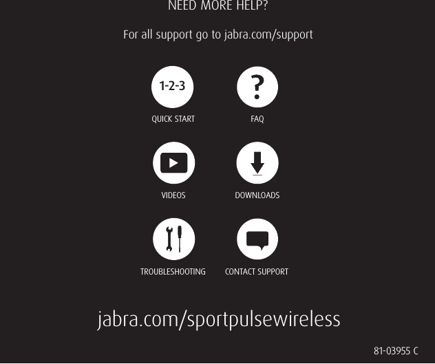 81-03955 CNEED MORE HELP?For all support go to jabra.com/supportjabra.com/sportpulsewirelessQUICK STARTDOWNLOADSCONTACT SUPPORTTROUBLESHOOTINGFAQVIDEOS1-2-3