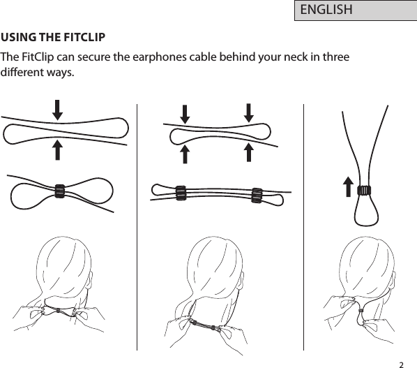 2ENGLISHUSING THE FITCLIPThe FitClip can secure the earphones cable behind your neck in three  dierent ways.