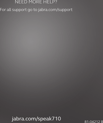 jabra.com/speak710 81-04212 BNEED MORE HELP?For all support go to jabra.com/support JabraSpeak 710