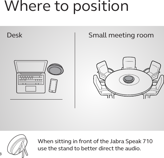 3Where to positionDesk Small meeting roomWhen sitting in front of the Jabra Speak 710  use the stand to better direct the audio.