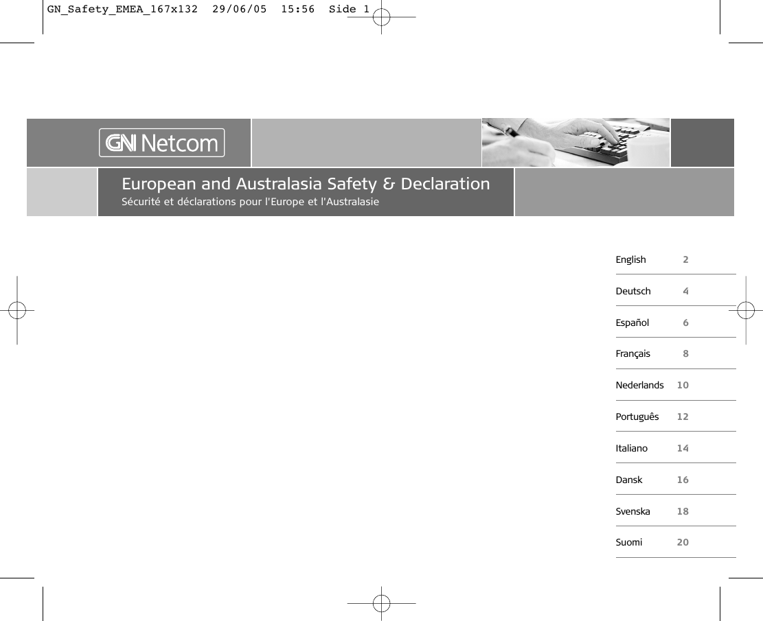 English 2Deutsch 4Español 6Français 8Nederlands 10Português 12Italiano 14Dansk 16Svenska 18Suomi 20European and Australasia Safety &amp; DeclarationSécurité et déclarations pour l&apos;Europe et l&apos;AustralasieGN_Safety_EMEA_167x132  29/06/05  15:56  Side 1