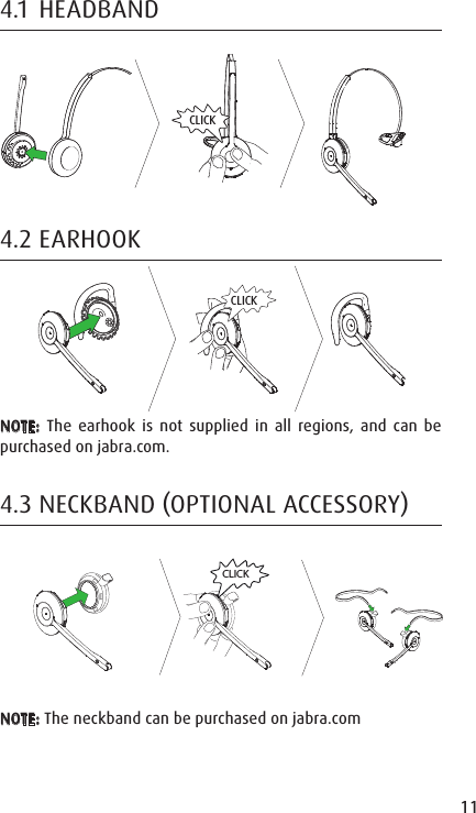 11ENGLISHJABRA SOLEMATE MINI4.1  HEADBANDCLICK4.2 EARHOOKCLICKNOTE: The earhook is not supplied in all regions, and can be purchased on jabra.com.4.3 NECKBAND OPTIONAL ACCESSORYRLCLICKNOTE: The neckband can be purchased on jabra.com