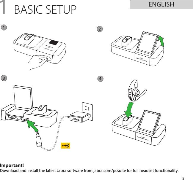 31 BASIC SETUP1234Important!Download and install the latest Jabra software from jabra.com/pcsuite for full headset functionality.ENGLISHSpeaker