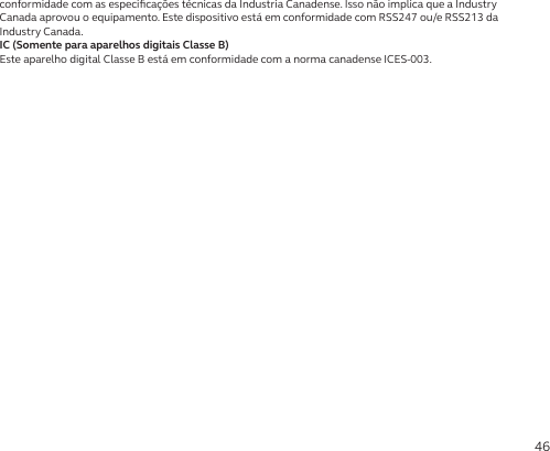 46conformidade com as especiﬁcações técnicas da Industria Canadense. Isso não implica que a Industry Canada aprovou o equipamento. Este dispositivo está em conformidade com RSS247 ou/e RSS213 da Industry Canada.IC (Somente para aparelhos digitais Classe B)Este aparelho digital Classe B está em conformidade com a norma canadense ICES-003.