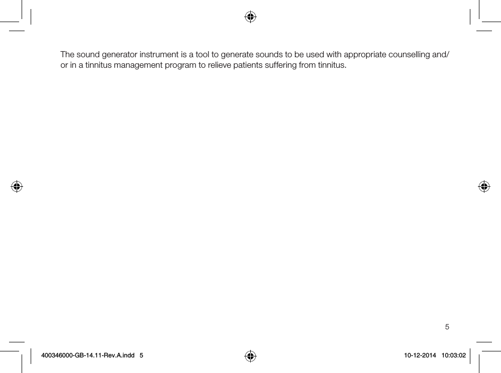 5The sound generator instrument is a tool to generate sounds to be used with appropriate counselling and/or in a tinnitus management program to relieve patients suffering from tinnitus.400346000-GB-14.11-Rev.A.indd   5 10-12-2014   10:03:02