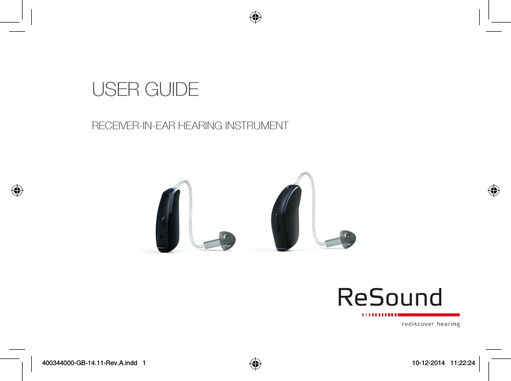 USER GUIDERECEIVER-IN-EAR HEARING INSTRUMENT400344000-GB-14.11-Rev.A.indd   1 10-12-2014   11:22:24