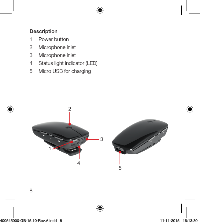 8Description1  Power button2  Microphone inlet3  Microphone inlet4  Status light indicator (LED)5  Micro USB for charging51423400545000-GB-15.10-Rev.A.indd   8 11-11-2015   16:13:30