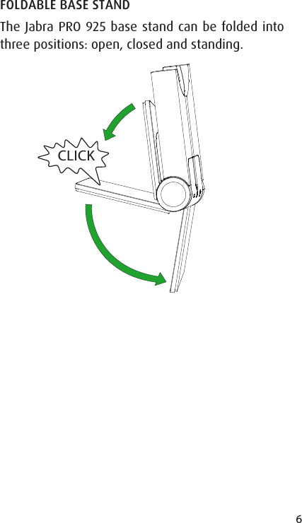 6ENGLISHJABRA SOLEMATE MINIFOLDABLE BASE STANDThe Jabra PRO 925 base stand can be folded into three positions: open, closed and standing.CLICK