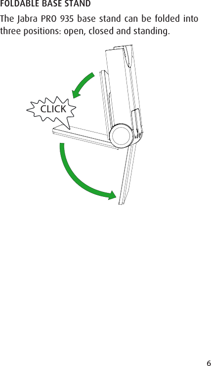 6ENGLISHJABRA SOLEMATE MINIFOLDABLE BASE STANDThe Jabra PRO 935 base stand can be folded into three positions: open, closed and standing.CLICK