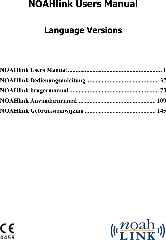    NOAHlink Users Manual  Language Versions    NOAHlink Users Manual ............................................................. 1 NOAHlink Bedienungsanleitung ............................................... 37 NOAHlink brugermanual .......................................................... 73 NOAHlink Användarmanual................................................... 109 NOAHlink Gebruiksaanwijzing .............................................. 145                                  