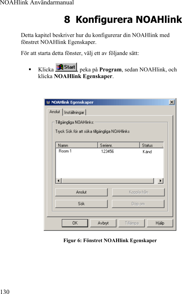  NOAHlink Användarmanual  130 8 Konfigurera NOAHlink Detta kapitel beskriver hur du konfigurerar din NOAHlink med fönstret NOAHlink Egenskaper.  För att starta detta fönster, välj ett av följande sätt:  Klicka  , peka på Program, sedan NOAHlink, och klicka NOAHlink Egenskaper.  Figur 6: Fönstret NOAHlink Egenskaper 