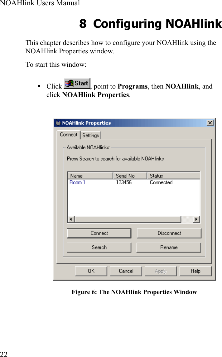  NOAHlink Users Manual  22 8 Configuring NOAHlink This chapter describes how to configure your NOAHlink using the NOAHlink Properties window.  To start this window:  Click  , point to Programs, then NOAHlink, and click NOAHlink Properties.  Figure 6: The NOAHlink Properties Window 