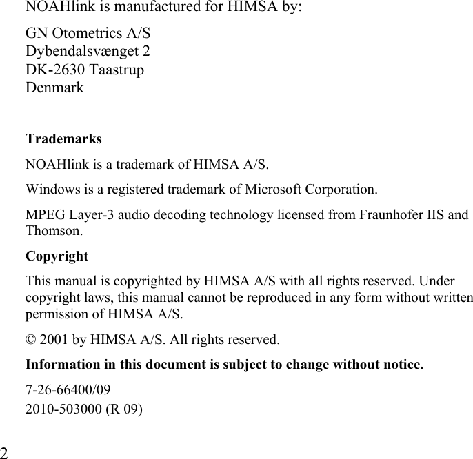  2            NOAHlink is manufactured for HIMSA by: GN Otometrics A/S Dybendalsvænget 2 DK-2630 Taastrup Denmark Trademarks NOAHlink is a trademark of HIMSA A/S. Windows is a registered trademark of Microsoft Corporation. MPEG Layer-3 audio decoding technology licensed from Fraunhofer IIS and Thomson. Copyright This manual is copyrighted by HIMSA A/S with all rights reserved. Under copyright laws, this manual cannot be reproduced in any form without written permission of HIMSA A/S. © 2001 by HIMSA A/S. All rights reserved. Information in this document is subject to change without notice. 7-26-66400/09 2010-503000 (R 09) 