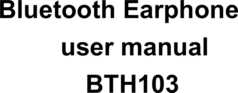         Bluetooth Earphone user manual BTH103    